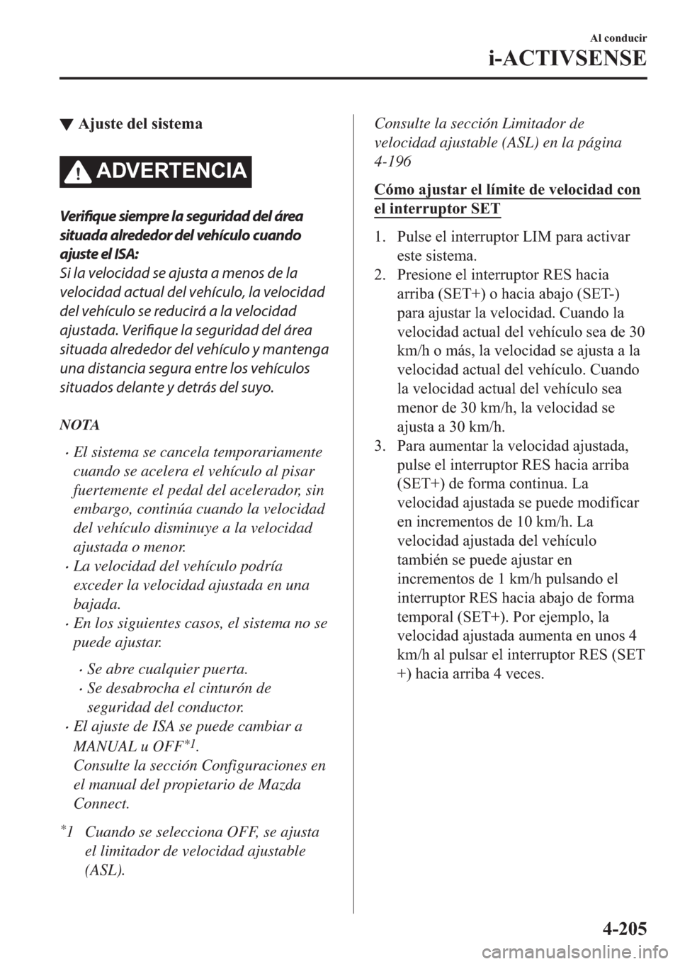 MAZDA MODEL 3 HATCHBACK 2019  Manual del propietario (in Spanish) ▼�$�M�X�V�W�H��G�H�O��V�L�V�W�H�P�D
�$��9�(�5�7�(�1�&�,�$
Verifique siempre la seguridad del área
situada alrededor del vehículo cuando
ajuste el ISA:
Si la velocidad se ajusta a menos de la
ve