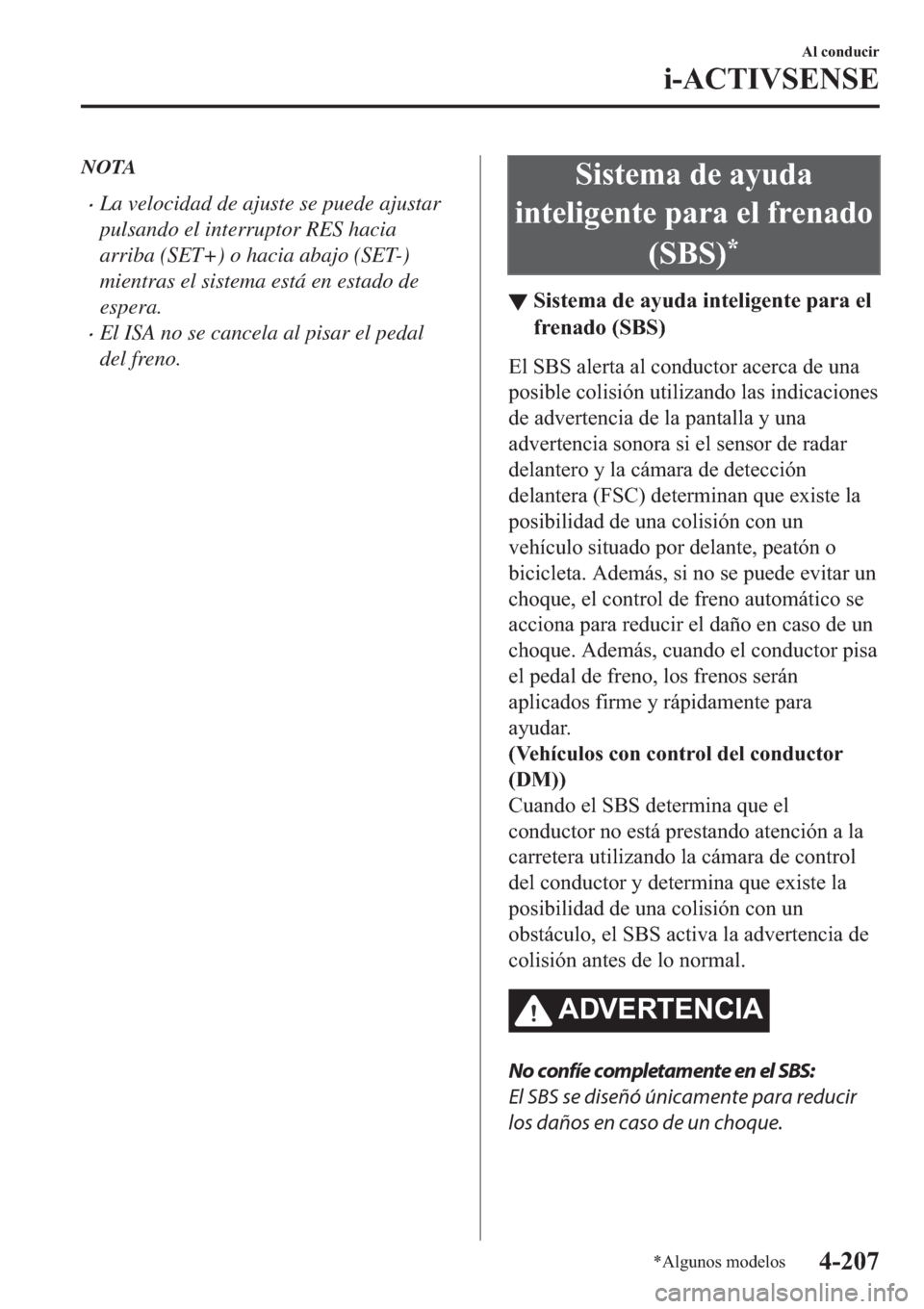 MAZDA MODEL 3 HATCHBACK 2019  Manual del propietario (in Spanish) NOTA
�xLa velocidad de ajuste se puede ajustar
pulsando el interruptor RES hacia
arriba (SET+) o hacia abajo (SET-)
mientras el sistema está en estado de
espera.
�xEl ISA no se cancela al pisar el pe