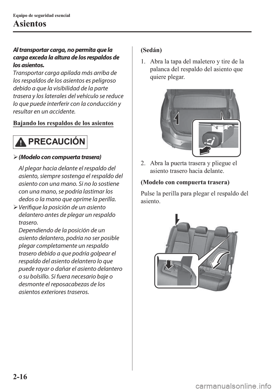 MAZDA MODEL 3 HATCHBACK 2019  Manual del propietario (in Spanish) Al transportar carga, no permita que la
carga exceda la altura de los respaldos de
los asientos.
Transportar carga apilada más arriba de
los respaldos de los asientos es peligroso
debido a que la vis