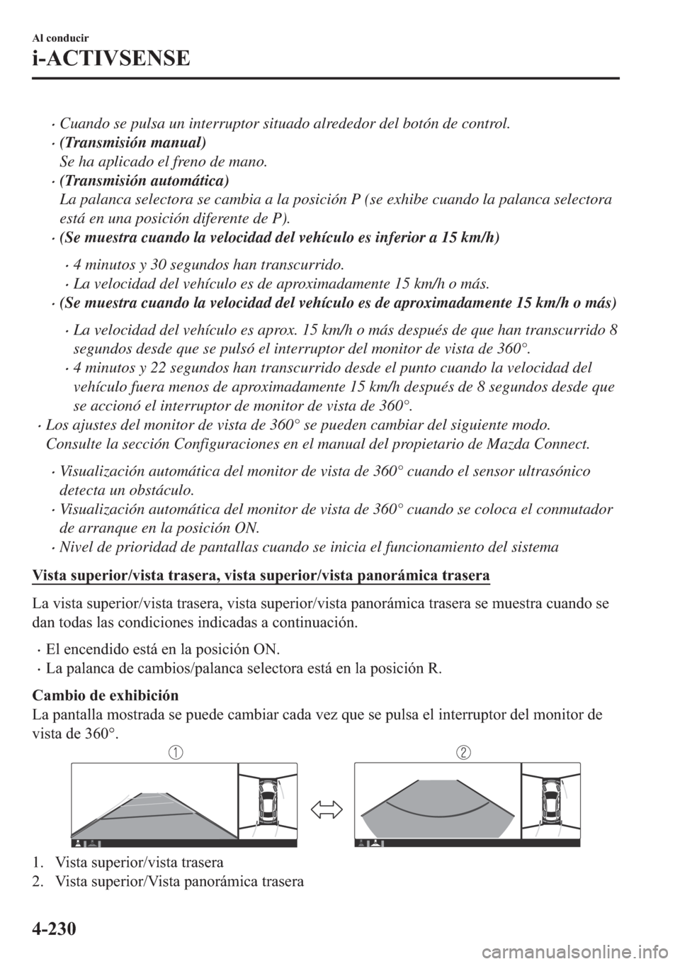 MAZDA MODEL 3 HATCHBACK 2019  Manual del propietario (in Spanish) �xCuando se pulsa un interruptor situado alrededor del botón de control.
�x(Transmisión manual)
Se ha aplicado el freno de mano.
�x(Transmisión automática)
La palanca selectora se cambia a la posi