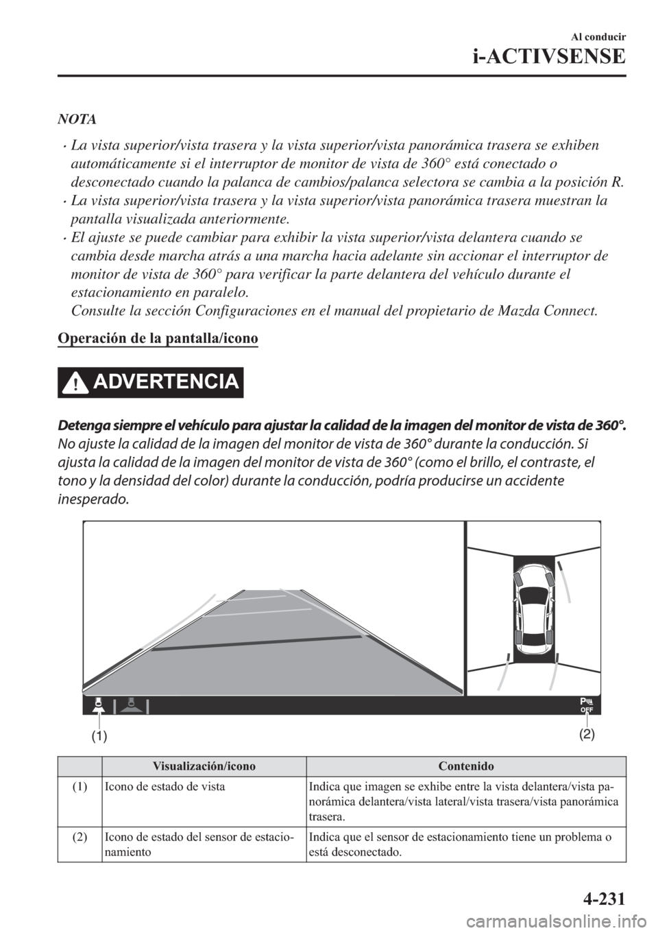 MAZDA MODEL 3 HATCHBACK 2019  Manual del propietario (in Spanish) NOTA
�xLa vista superior/vista trasera y la vista superior/vista panorámica trasera se exhiben
automáticamente si el interruptor de monitor de vista de 360° está conectado o
desconectado cuando la