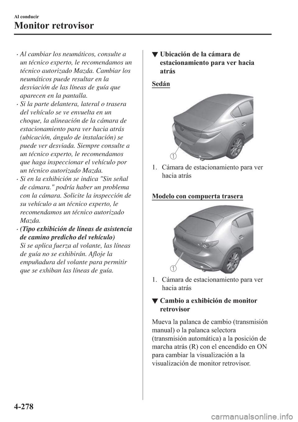 MAZDA MODEL 3 HATCHBACK 2019  Manual del propietario (in Spanish) �xAl cambiar los neumáticos, consulte a
un técnico experto, le recomendamos un
técnico autorizado Mazda. Cambiar los
neumáticos puede resultar en la
desviación de las líneas de guía que
aparece
