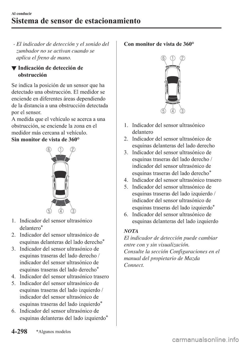 MAZDA MODEL 3 HATCHBACK 2019  Manual del propietario (in Spanish) �xEl indicador de detección y el sonido del
zumbador no se activan cuando se
aplica el freno de mano.
▼�,�Q�G�L�F�D�F�L�y�Q��G�H��G�H�W�H�F�F�L�y�Q��G�H
�R�E�V�W�U�X�F�F�L�y�Q
�6�H��L�Q�G�L�F�D