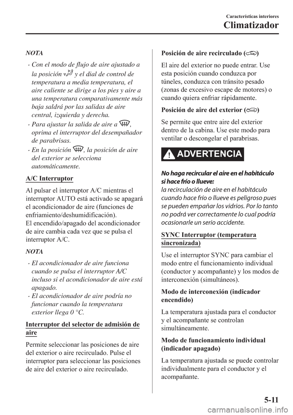 MAZDA MODEL 3 HATCHBACK 2019  Manual del propietario (in Spanish) NOTA
�xCon el modo de flujo de aire ajustado a
la posición 
 y el dial de control de
temperatura a media temperatura, el
aire caliente se dirige a los pies y aire a
una temperatura comparativamente m