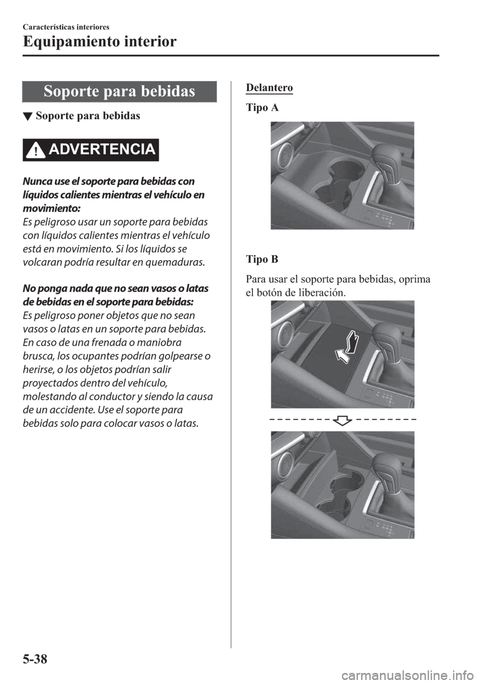 MAZDA MODEL 3 HATCHBACK 2019  Manual del propietario (in Spanish) �6�R�S�R�U�W�H��S�D�U�D��E�H�E�L�G�D�V
▼�6�R�S�R�U�W�H��S�D�U�D��E�H�E�L�G�D�V
�$��9�(�5�7�(�1�&�,�$
Nunca use el soporte para bebidas con
líquidos calientes mientras el vehículo en
movimient
