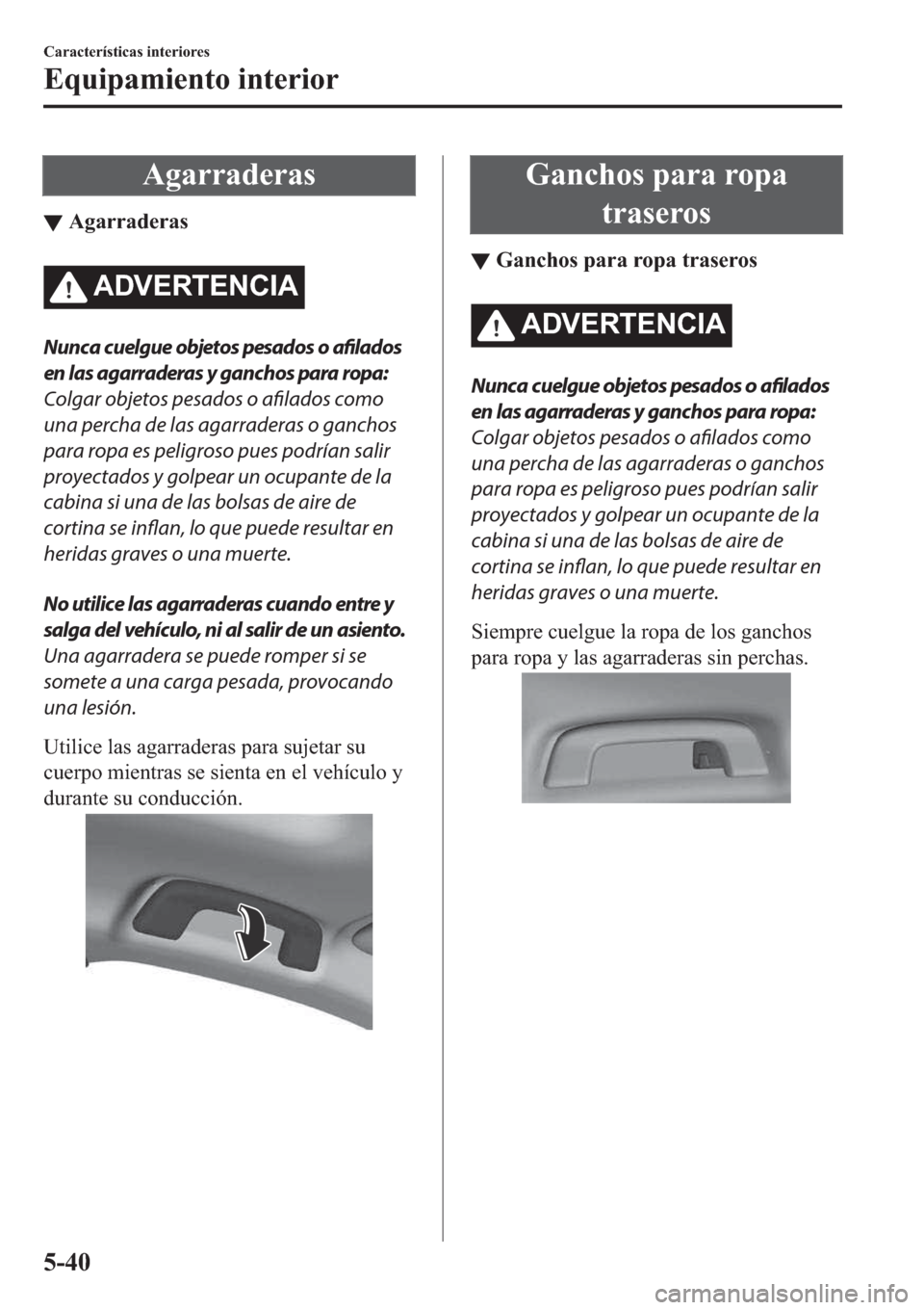 MAZDA MODEL 3 HATCHBACK 2019  Manual del propietario (in Spanish) �$�J�D�U�U�D�G�H�U�D�V
▼�$�J�D�U�U�D�G�H�U�D�V
�$��9�(�5�7�(�1�&�,�$
Nunca cuelgue objetos pesados o afilados
en las agarraderas y ganchos para ropa:
Colgar objetos pesados o 
afilados como
una per