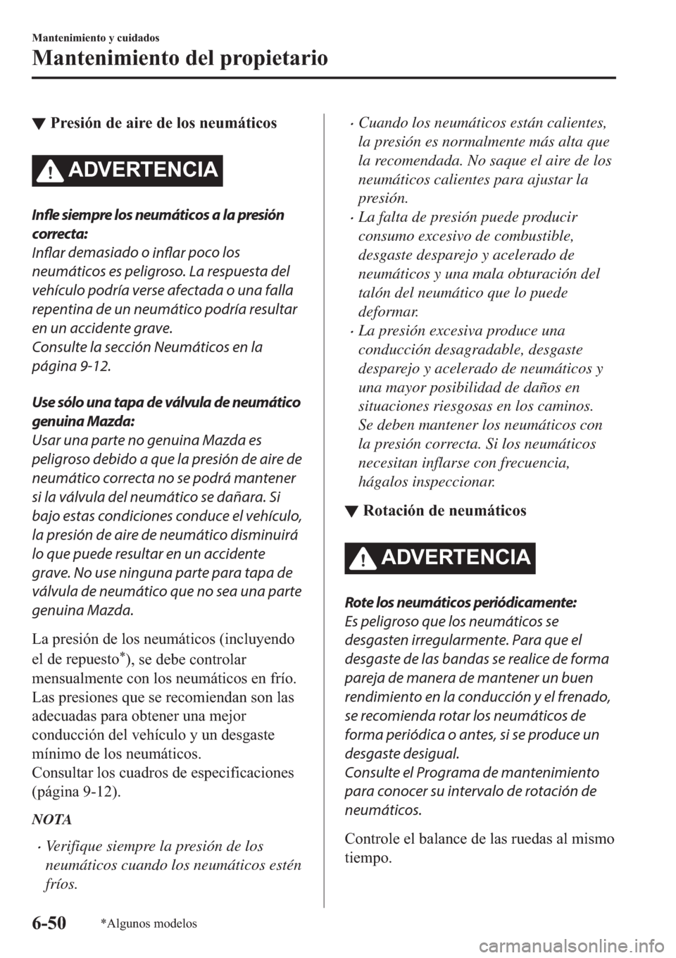 MAZDA MODEL 3 HATCHBACK 2019  Manual del propietario (in Spanish) ▼�3�U�H�V�L�y�Q��G�H��D�L�U�H��G�H��O�R�V��Q�H�X�P�i�W�L�F�R�V
�$��9�(�5�7�(�1�&�,�$
Infle siempre los neumáticos a la presión
correcta:
Inflar demasiado o 
inflar poco los
neumáticos es pe