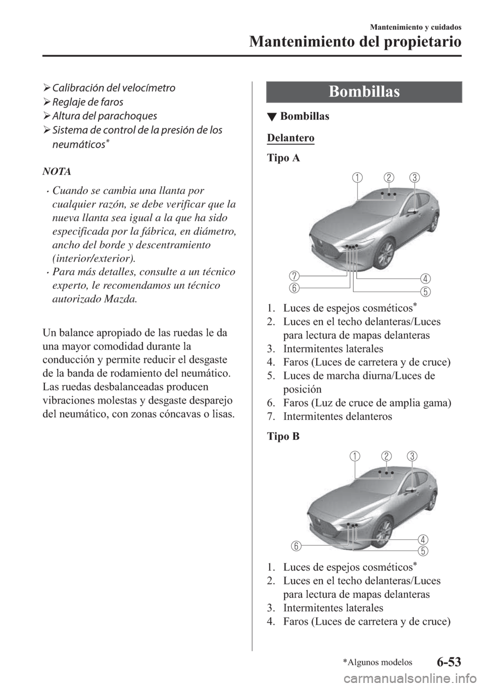 MAZDA MODEL 3 HATCHBACK 2019  Manual del propietario (in Spanish) �¾Calibración del velocímetro
�¾Reglaje de faros
�¾Altura del parachoques
�¾Sistema de control de la presión de los
neumáticos
*
NOTA
�xCuando se cambia una llanta por
cualquier razón, se deb