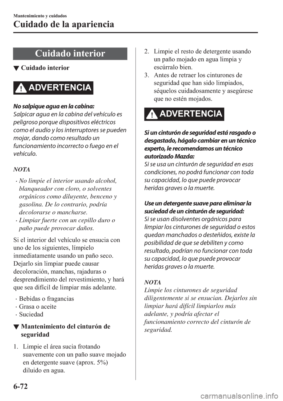 MAZDA MODEL 3 HATCHBACK 2019  Manual del propietario (in Spanish) �&�X�L�G�D�G�R��L�Q�W�H�U�L�R�U
▼�&�X�L�G�D�G�R��L�Q�W�H�U�L�R�U
�$��9�(�5�7�(�1�&�,�$
No salpique agua en la cabina:
Salpicar agua en la cabina del vehículo es
peligroso porque dispositivos el