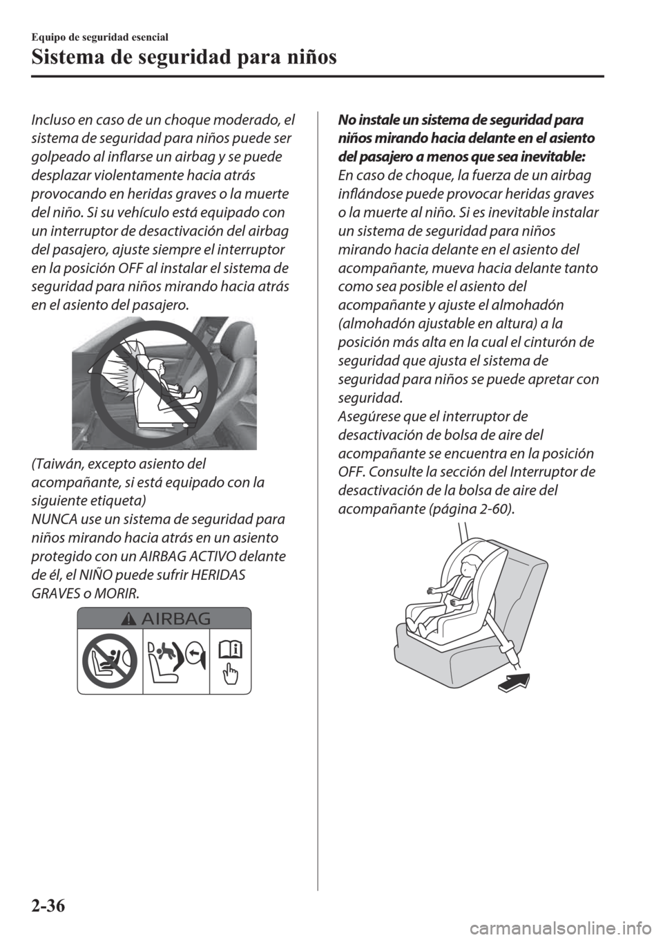 MAZDA MODEL 3 HATCHBACK 2019  Manual del propietario (in Spanish) Incluso en caso de un choque moderado, el
sistema de seguridad para niños puede ser
golpeado al inflarse un airbag y se puede
desplazar violentamente hacia atrás
provocando en heridas graves o la mu