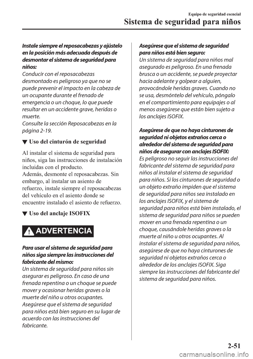 MAZDA MODEL 3 HATCHBACK 2019  Manual del propietario (in Spanish) Instale siempre el reposacabezas y ajústelo
en la posición más adecuada después de
desmontar el sistema de seguridad para
niños:
Conducir con el reposacabezas
desmontado es peligroso ya que no se