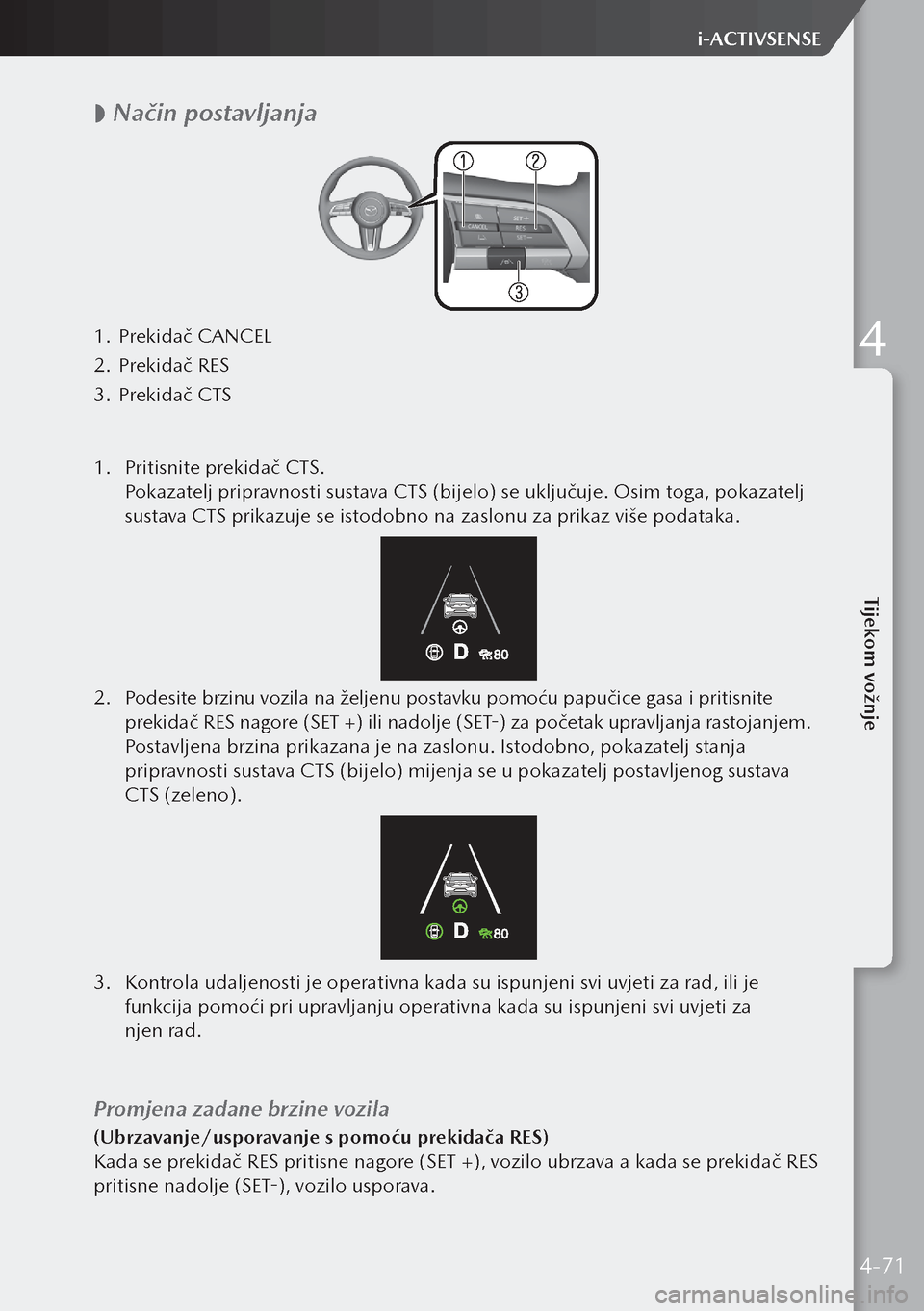 MAZDA MODEL 3 HATCHBACK 2019 Upute za uporabu (in Crotian)
Način postavljanja
1.
Prekidač CANCEL
2. Prekidač RES
3. Prekidač CTS
1. Pritisnite prekidač CTS.
Pokazatelj pripravnosti sustava CTS (bijelo) se uključuje. Osim toga, pokazatelj
sus MAZDA MODEL 3 HATCHBACK 2019 Upute za uporabu (in Crotian)
Način postavljanja
1.
Prekidač CANCEL
2. Prekidač RES
3. Prekidač CTS
1. Pritisnite prekidač CTS.
Pokazatelj pripravnosti sustava CTS (bijelo) se uključuje. Osim toga, pokazatelj
sus