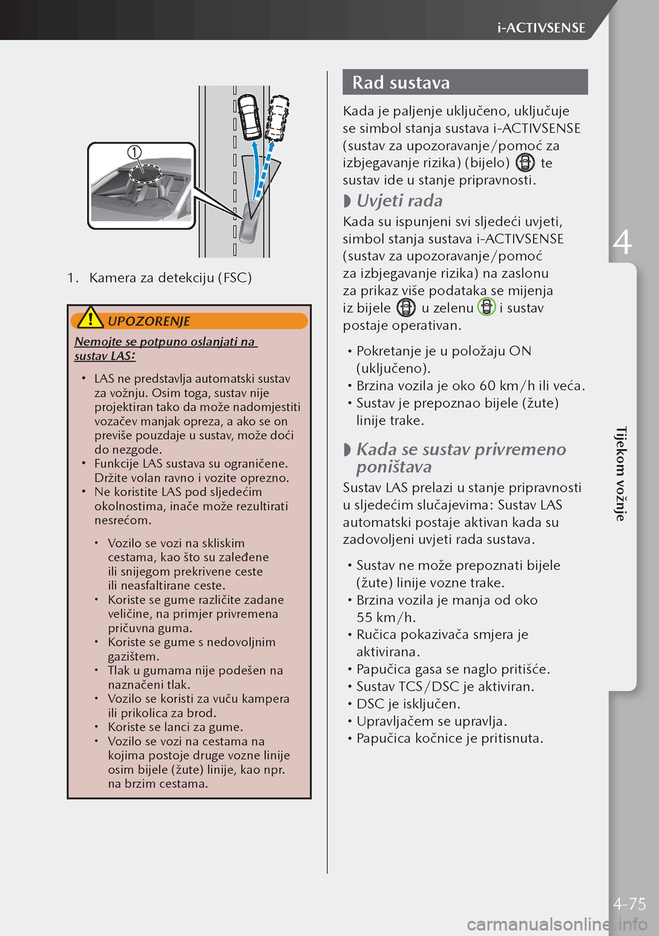 MAZDA MODEL 3 HATCHBACK 2019 Upute za uporabu (in Crotian) 1. Kamera za detekciju (FSC)
UPOZORENJE
Nemojte se potpuno oslanjati na
sustav LAS:
LAS ne predstavlja automatski sustav
za vožnju. Osim toga, sustav nije
projektiran tako da može nadomjest MAZDA MODEL 3 HATCHBACK 2019 Upute za uporabu (in Crotian) 1. Kamera za detekciju (FSC)
UPOZORENJE
Nemojte se potpuno oslanjati na
sustav LAS:
LAS ne predstavlja automatski sustav
za vožnju. Osim toga, sustav nije
projektiran tako da može nadomjest
