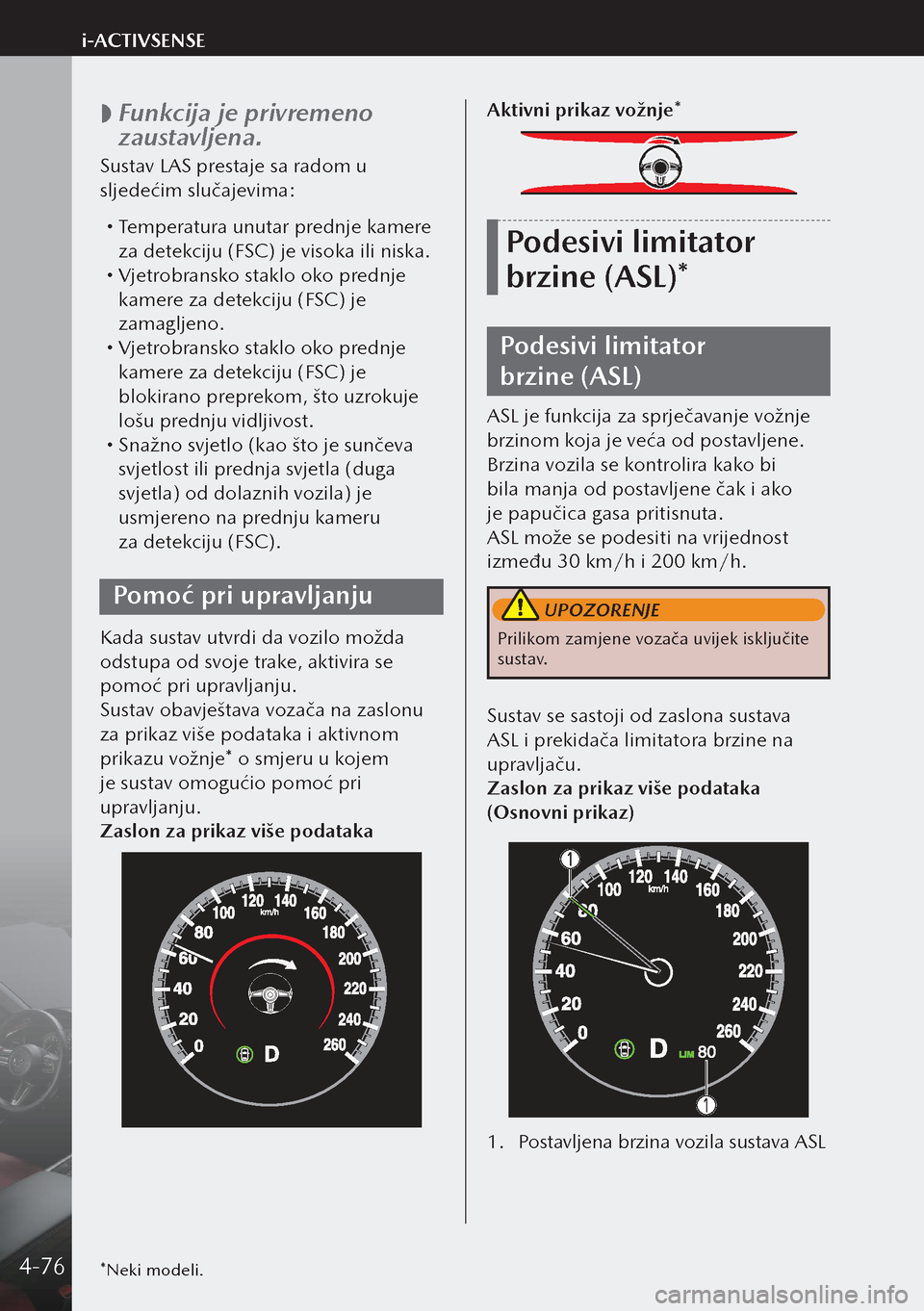 MAZDA MODEL 3 HATCHBACK 2019 Upute za uporabu (in Crotian)
Funkcija je privremeno
zaustavljena.
Sustav LAS prestaje sa radom u
sljedećim slučajevima:
Temperatura unutar prednje kamere
za detekciju (FSC) je visoka ili niska.
Vjetrobransko st MAZDA MODEL 3 HATCHBACK 2019 Upute za uporabu (in Crotian)
Funkcija je privremeno
zaustavljena.
Sustav LAS prestaje sa radom u
sljedećim slučajevima:
Temperatura unutar prednje kamere
za detekciju (FSC) je visoka ili niska.
Vjetrobransko st