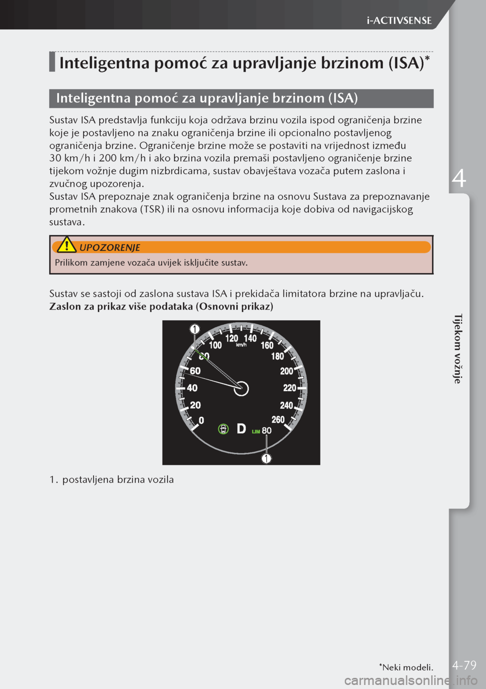 MAZDA MODEL 3 HATCHBACK 2019 Upute za uporabu (in Crotian) *Neki modeli.
Inteligentna pomoć za upravljanje brzinom (ISA)*
Inteligentna pomoć za upravljanje brzinom (ISA)
Sustav ISA predstavlja funkciju koja održava brzinu vozila ispod ograničenja brzine
MAZDA MODEL 3 HATCHBACK 2019 Upute za uporabu (in Crotian) *Neki modeli.
Inteligentna pomoć za upravljanje brzinom (ISA)*
Inteligentna pomoć za upravljanje brzinom (ISA)
Sustav ISA predstavlja funkciju koja održava brzinu vozila ispod ograničenja brzine