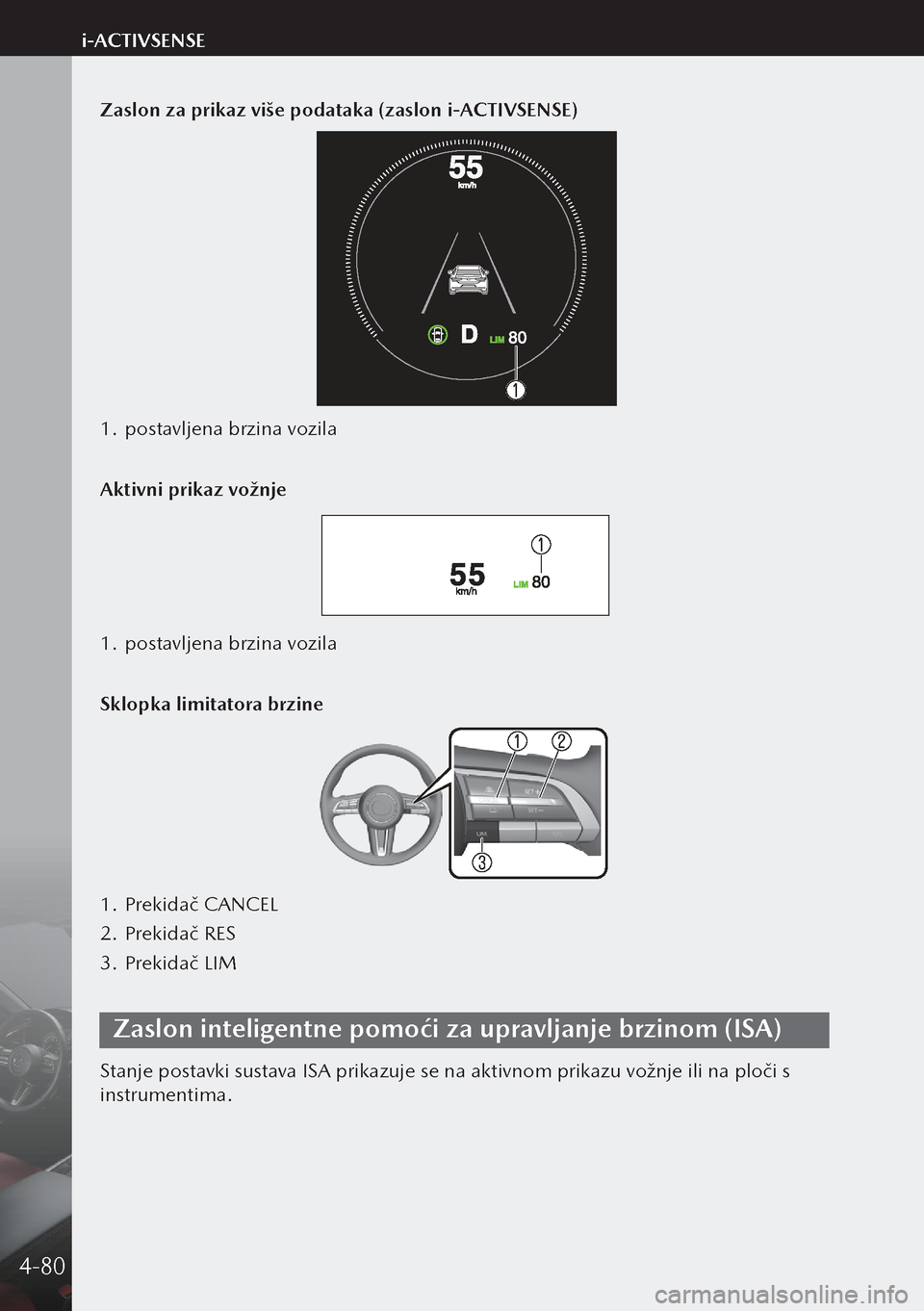 MAZDA MODEL 3 HATCHBACK 2019 Upute za uporabu (in Crotian) Zaslon za prikaz više podataka (zaslon i-ACTIVSENSE)
1. postavljena brzina vozila
Aktivni prikaz vožnje
1. postavljena brzina vozila
Sklopka limitatora brzine
1. Prekidač CANCEL
2. Prekidač RES MAZDA MODEL 3 HATCHBACK 2019 Upute za uporabu (in Crotian) Zaslon za prikaz više podataka (zaslon i-ACTIVSENSE)
1. postavljena brzina vozila
Aktivni prikaz vožnje
1. postavljena brzina vozila
Sklopka limitatora brzine
1. Prekidač CANCEL
2. Prekidač RES