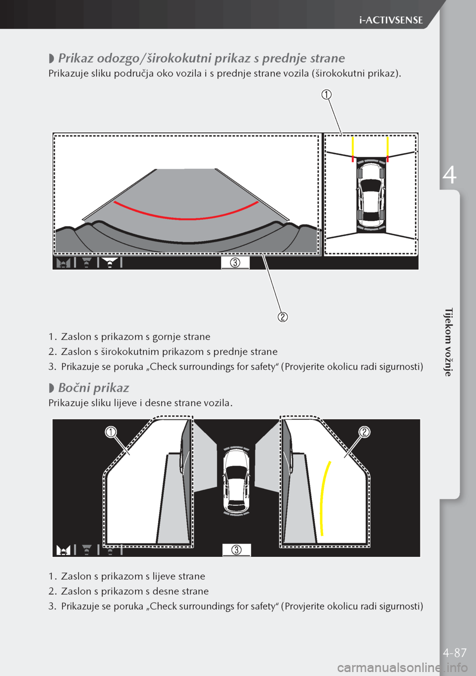 MAZDA MODEL 3 HATCHBACK 2019 Upute za uporabu (in Crotian)
Prikaz odozgo/širokokutni prikaz s prednje strane
Prikazuje sliku područja oko vozila i s prednje strane vozila (širokokutni prikaz).
1.
Zaslon s prikazom s gornje strane
2. Zaslon s široko MAZDA MODEL 3 HATCHBACK 2019 Upute za uporabu (in Crotian)
Prikaz odozgo/širokokutni prikaz s prednje strane
Prikazuje sliku područja oko vozila i s prednje strane vozila (širokokutni prikaz).
1.
Zaslon s prikazom s gornje strane
2. Zaslon s široko