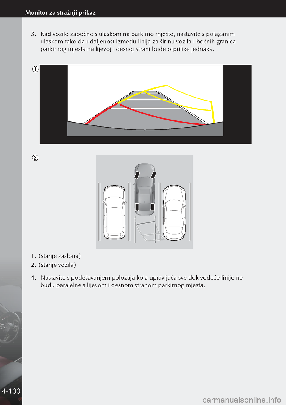 MAZDA MODEL 3 HATCHBACK 2019 Upute za uporabu (in Crotian) 3. Kad vozilo započne s ulaskom na parkirno mjesto, nastavite s polaganim
ulaskom tako da udaljenost između linija za širinu vozila i bočnih granica
parkirnog mjesta na lijevoj i desnoj strani b MAZDA MODEL 3 HATCHBACK 2019 Upute za uporabu (in Crotian) 3. Kad vozilo započne s ulaskom na parkirno mjesto, nastavite s polaganim
ulaskom tako da udaljenost između linija za širinu vozila i bočnih granica
parkirnog mjesta na lijevoj i desnoj strani b