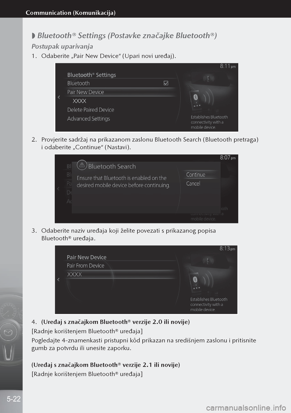 MAZDA MODEL 3 HATCHBACK 2019 Upute za uporabu (in Crotian)
Bluetooth® Settings (Postavke značajke Bluetooth®)
Postupak uparivanja
1.
Odaberite „Pair New Device“ (Upari novi uređaj).
2. Provjerite sadržaj na prikazanom zaslonu Bluetooth Search MAZDA MODEL 3 HATCHBACK 2019 Upute za uporabu (in Crotian)
Bluetooth® Settings (Postavke značajke Bluetooth®)
Postupak uparivanja
1.
Odaberite „Pair New Device“ (Upari novi uređaj).
2. Provjerite sadržaj na prikazanom zaslonu Bluetooth Search