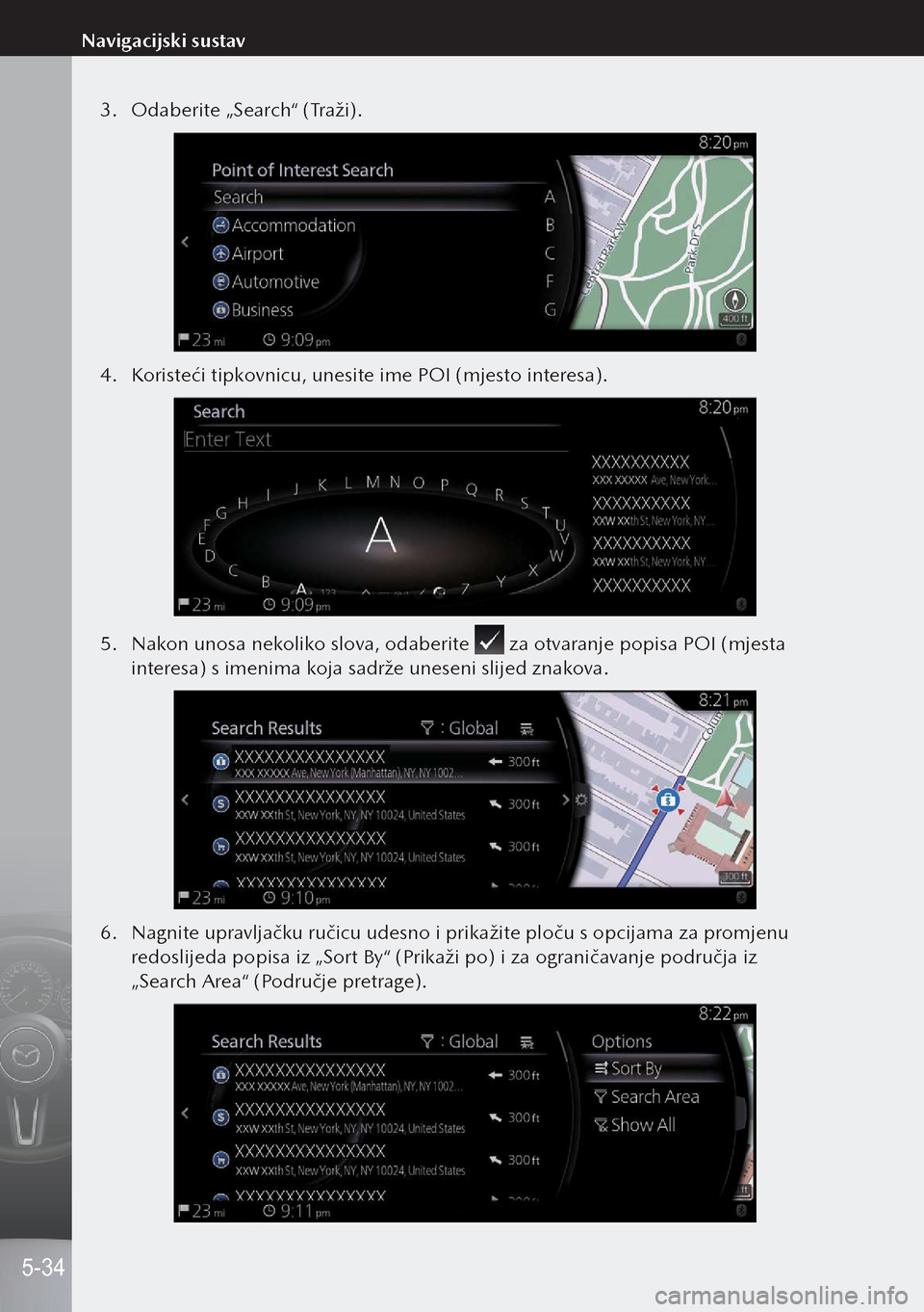 MAZDA MODEL 3 HATCHBACK 2019 Upute za uporabu (in Crotian) 3. Odaberite „Search“ (Traži).
4. Koristeći tipkovnicu, unesite ime POI (mjesto interesa).
5. Nakon unosa nekoliko slova, odaberite za otvaranje popisa POI (mjesta
interesa) s imenima koja s MAZDA MODEL 3 HATCHBACK 2019 Upute za uporabu (in Crotian) 3. Odaberite „Search“ (Traži).
4. Koristeći tipkovnicu, unesite ime POI (mjesto interesa).
5. Nakon unosa nekoliko slova, odaberite za otvaranje popisa POI (mjesta
interesa) s imenima koja s