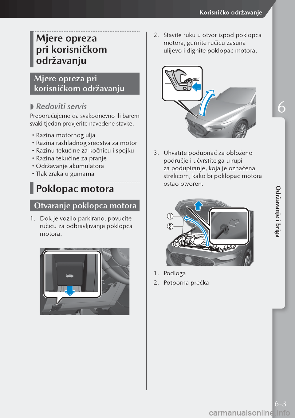 MAZDA MODEL 3 HATCHBACK 2019  Upute za uporabu (in Crotian) Mjere opreza 
pri korisničkom 
održavanju
Mjere opreza pri 
korisničkom održavanju
 
 Redoviti servis
Preporučujemo da svakodnevno ili barem 
svaki tjedan provjerite navedene stavke.
 
Razin