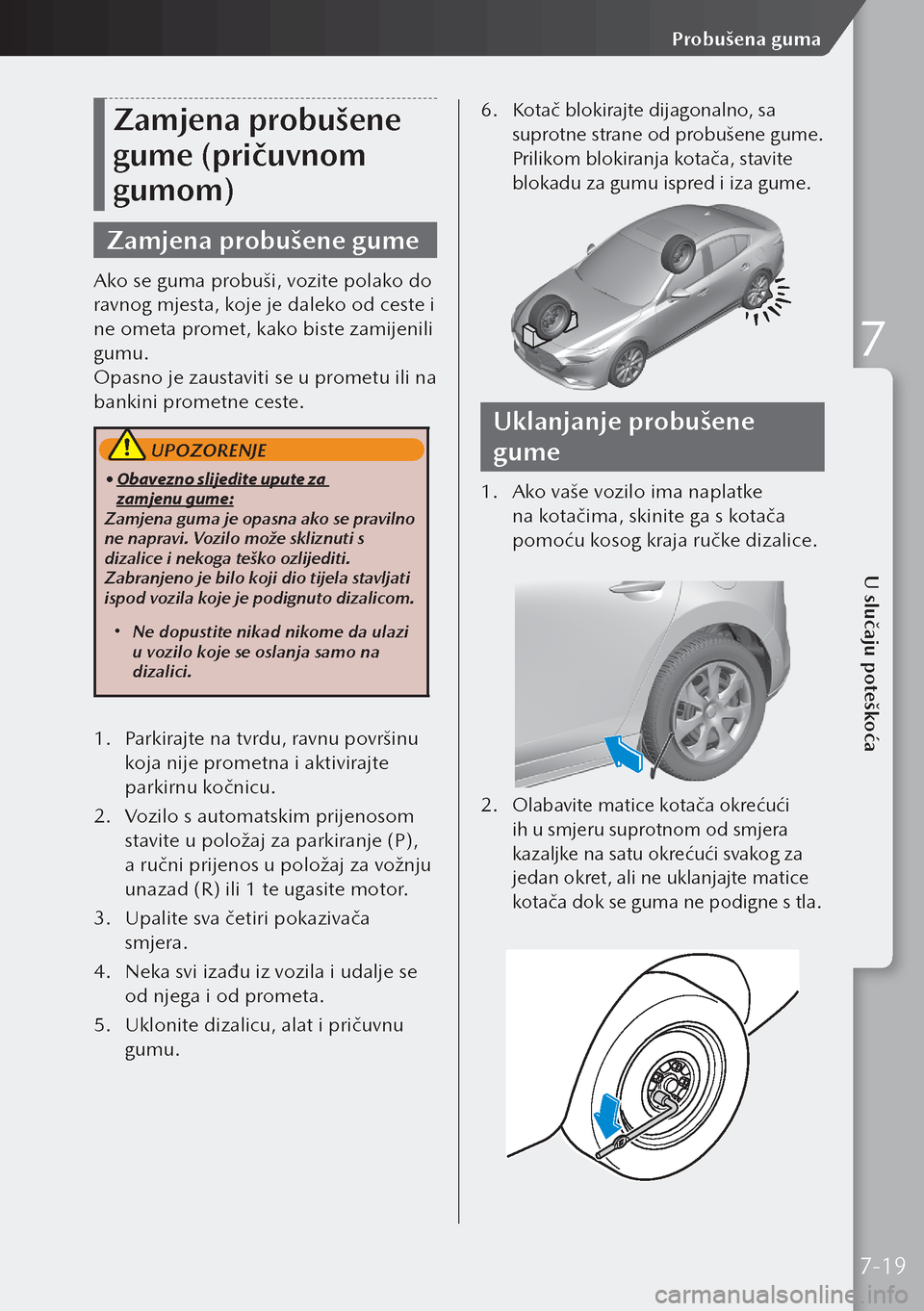 MAZDA MODEL 3 HATCHBACK 2019 Upute za uporabu (in Crotian) Zamjena probušene
gume (pričuvnom
gumom)
Zamjena probušene gume
Ako se guma probuši, vozite polako do
ravnog mjesta, koje je daleko od ceste i
ne ometa promet, kako biste zamijenili
gumu.
Opa MAZDA MODEL 3 HATCHBACK 2019 Upute za uporabu (in Crotian) Zamjena probušene
gume (pričuvnom
gumom)
Zamjena probušene gume
Ako se guma probuši, vozite polako do
ravnog mjesta, koje je daleko od ceste i
ne ometa promet, kako biste zamijenili
gumu.
Opa