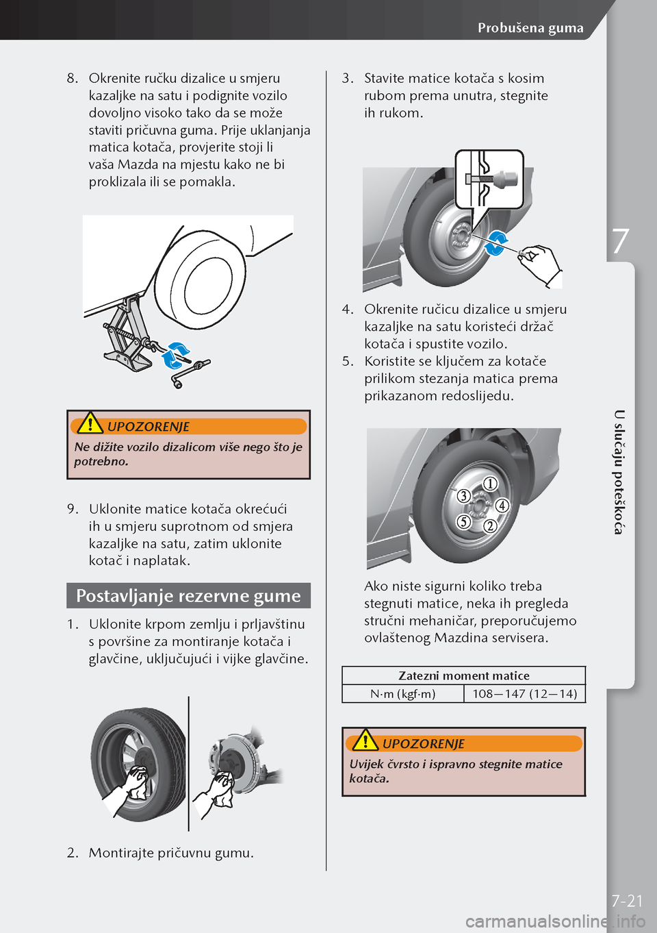 MAZDA MODEL 3 HATCHBACK 2019 Upute za uporabu (in Crotian) 8. Okrenite ručku dizalice u smjeru
kazaljke na satu i podignite vozilo
dovoljno visoko tako da se može
staviti pričuvna guma. Prije uklanjanja
matica kotača, provjerite stoji li
vaša Mazda MAZDA MODEL 3 HATCHBACK 2019 Upute za uporabu (in Crotian) 8. Okrenite ručku dizalice u smjeru
kazaljke na satu i podignite vozilo
dovoljno visoko tako da se može
staviti pričuvna guma. Prije uklanjanja
matica kotača, provjerite stoji li
vaša Mazda