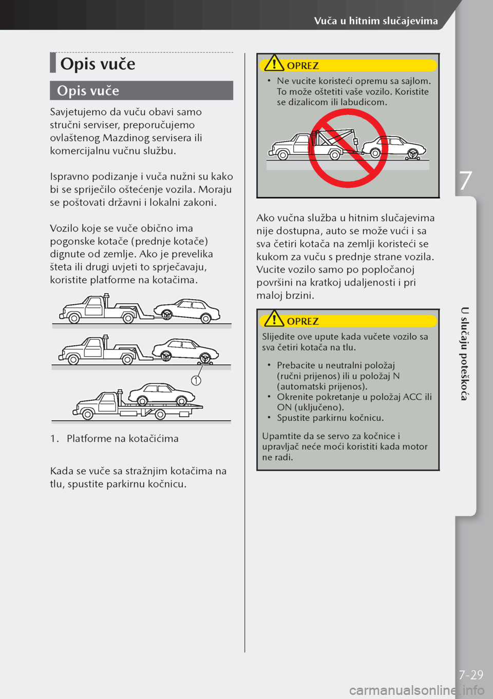 MAZDA MODEL 3 HATCHBACK 2019 Upute za uporabu (in Crotian) Opis vuče
Opis vuče
Savjetujemo da vuču obavi samo
stručni serviser, preporučujemo
ovlaštenog Mazdinog servisera ili
komercijalnu vučnu službu.
Ispravno podizanje i vuča nužni su kako
bi MAZDA MODEL 3 HATCHBACK 2019 Upute za uporabu (in Crotian) Opis vuče
Opis vuče
Savjetujemo da vuču obavi samo
stručni serviser, preporučujemo
ovlaštenog Mazdinog servisera ili
komercijalnu vučnu službu.
Ispravno podizanje i vuča nužni su kako
bi