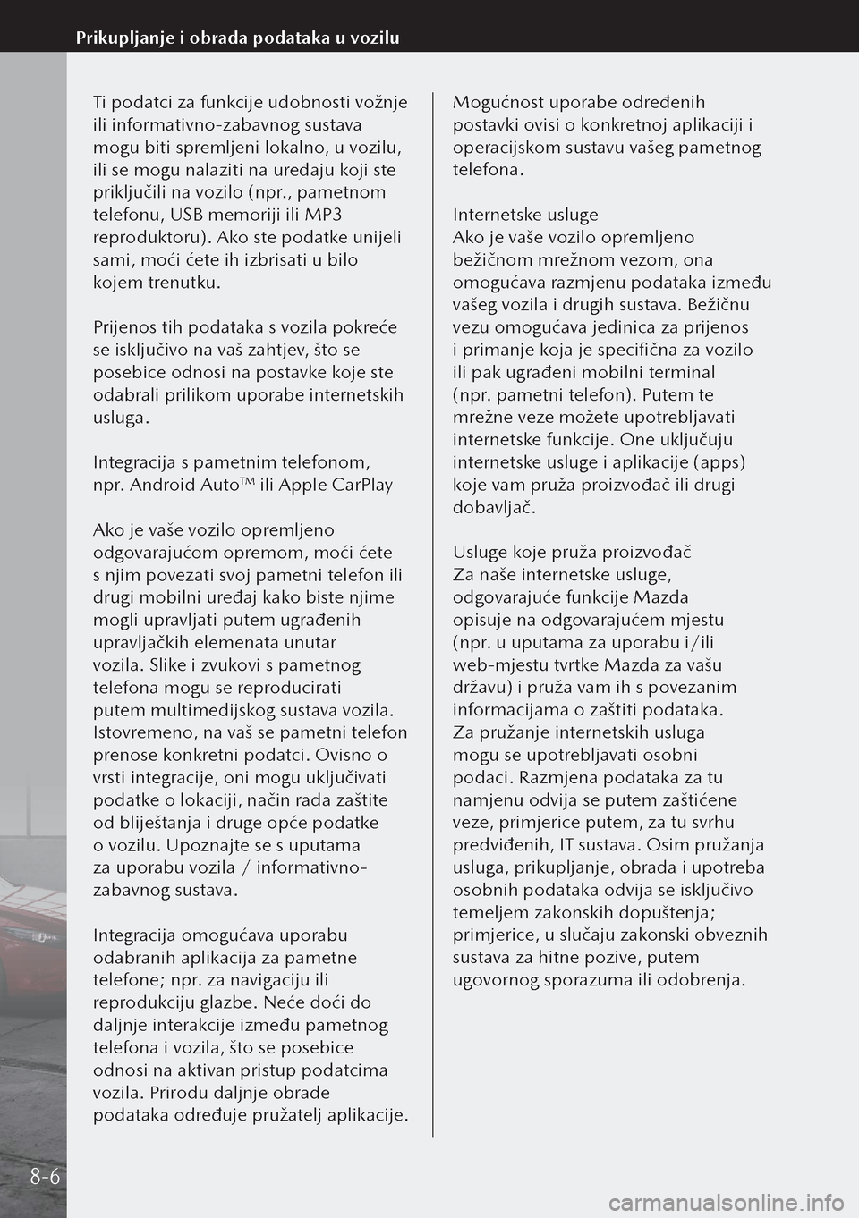 MAZDA MODEL 3 HATCHBACK 2019 Upute za uporabu (in Crotian) Ti podatci za funkcije udobnosti vožnje
ili informativno-zabavnog sustava
mogu biti spremljeni lokalno, u vozilu,
ili se mogu nalaziti na uređaju koji ste
priključili na vozilo (npr., pametnom MAZDA MODEL 3 HATCHBACK 2019 Upute za uporabu (in Crotian) Ti podatci za funkcije udobnosti vožnje
ili informativno-zabavnog sustava
mogu biti spremljeni lokalno, u vozilu,
ili se mogu nalaziti na uređaju koji ste
priključili na vozilo (npr., pametnom
