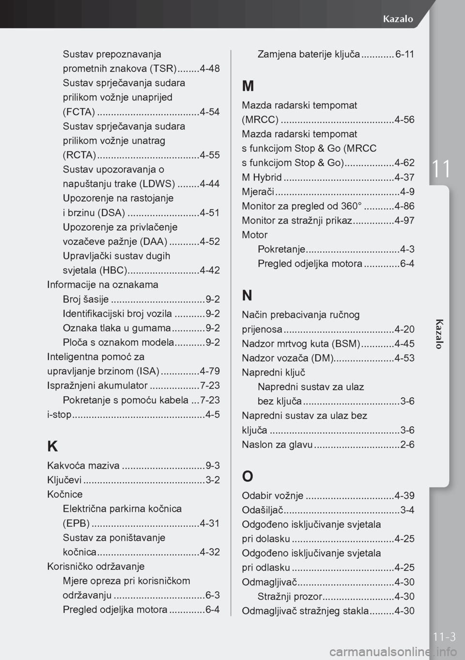 MAZDA MODEL 3 HATCHBACK 2019 Upute za uporabu (in Crotian) Sustav prepoznavanja
prometnih znakova (TSR) ........4-48
Sustav sprječavanja sudara
prilikom vožnje unaprijed
(FCTA) ..................................... 4-54
Sustav sprječavanja sudara MAZDA MODEL 3 HATCHBACK 2019 Upute za uporabu (in Crotian) Sustav prepoznavanja
prometnih znakova (TSR) ........4-48
Sustav sprječavanja sudara
prilikom vožnje unaprijed
(FCTA) ..................................... 4-54
Sustav sprječavanja sudara