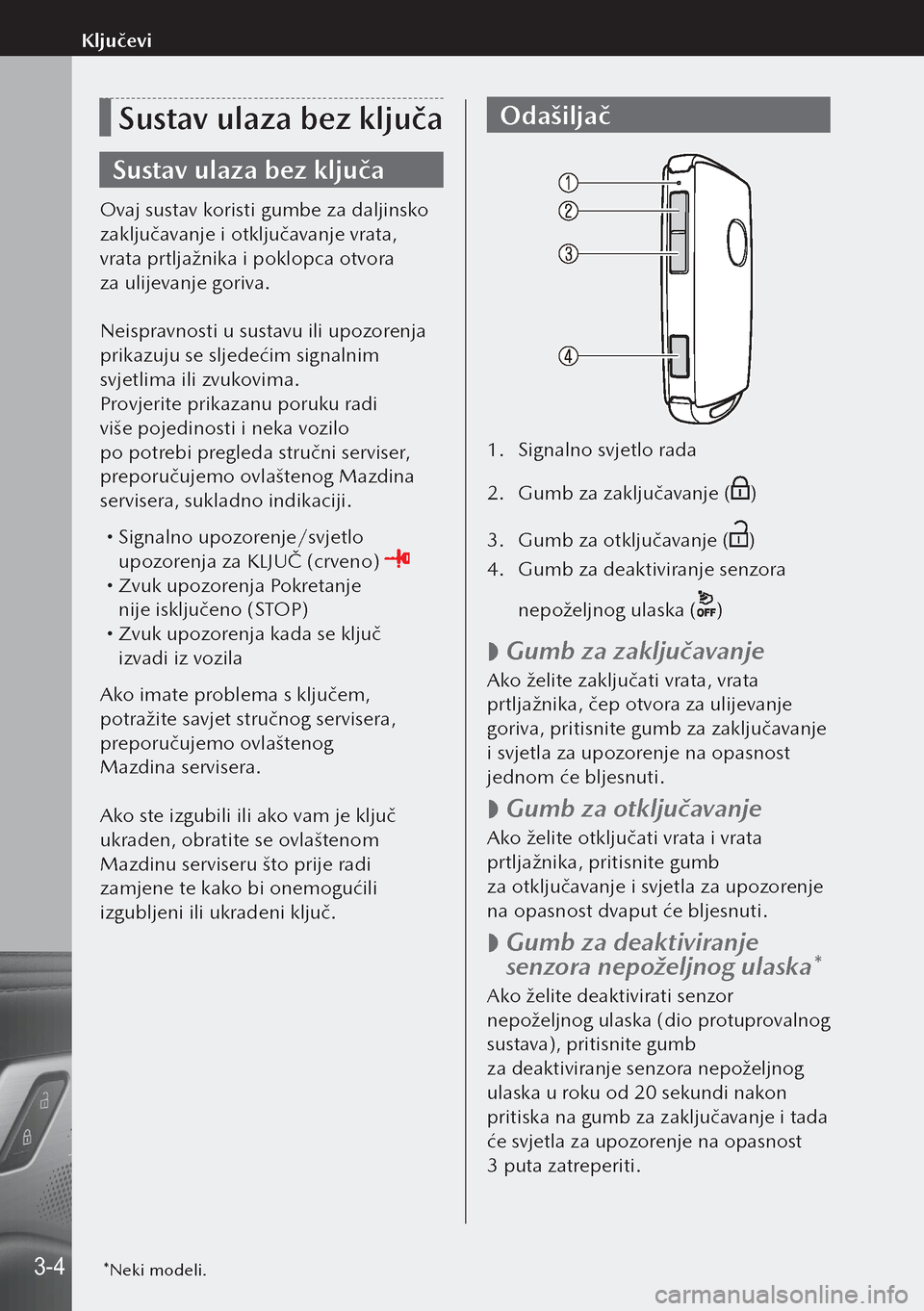 MAZDA MODEL 3 HATCHBACK 2019 Upute za uporabu (in Crotian) Sustav ulaza bez ključa
Sustav ulaza bez ključa
Ovaj sustav koristi gumbe za daljinsko
zaključavanje i otključavanje vrata,
vrata prtljažnika i poklopca otvora
za ulijevanje goriva.
Neisprav MAZDA MODEL 3 HATCHBACK 2019 Upute za uporabu (in Crotian) Sustav ulaza bez ključa
Sustav ulaza bez ključa
Ovaj sustav koristi gumbe za daljinsko
zaključavanje i otključavanje vrata,
vrata prtljažnika i poklopca otvora
za ulijevanje goriva.
Neisprav