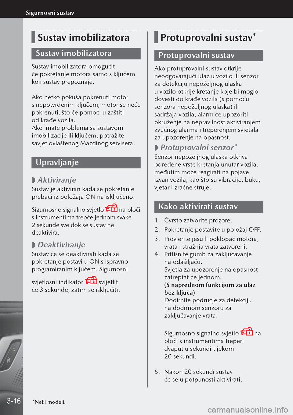 MAZDA MODEL 3 HATCHBACK 2019  Upute za uporabu (in Crotian) Sustav imobilizatora
Sustav imobilizatora
Sustav imobilizatora omogućit 
će pokretanje motora samo s ključem 
koji sustav prepoznaje.
Ako netko pokuša pokrenuti motor 
s nepotvrđenim ključem, 