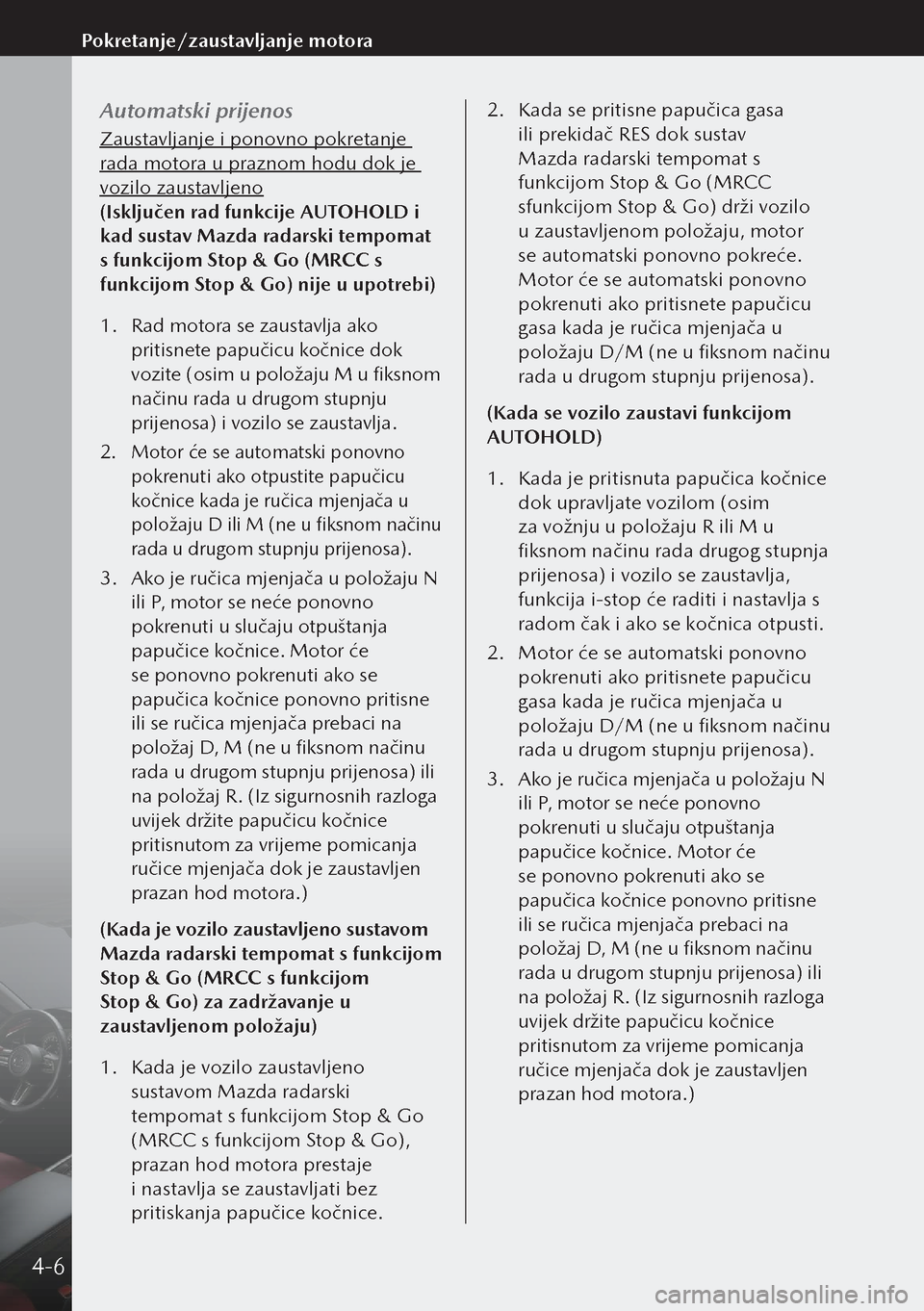 MAZDA MODEL 3 HATCHBACK 2019  Upute za uporabu (in Crotian) Automatski prijenos
Zaustavljanje i ponovno pokretanje 
rada motora u praznom hodu dok je 
vozilo zaustavljeno
(Isključen rad funkcije AUTOHOLD i 
kad sustav Mazda radarski tempomat 
s funkcijom Stop