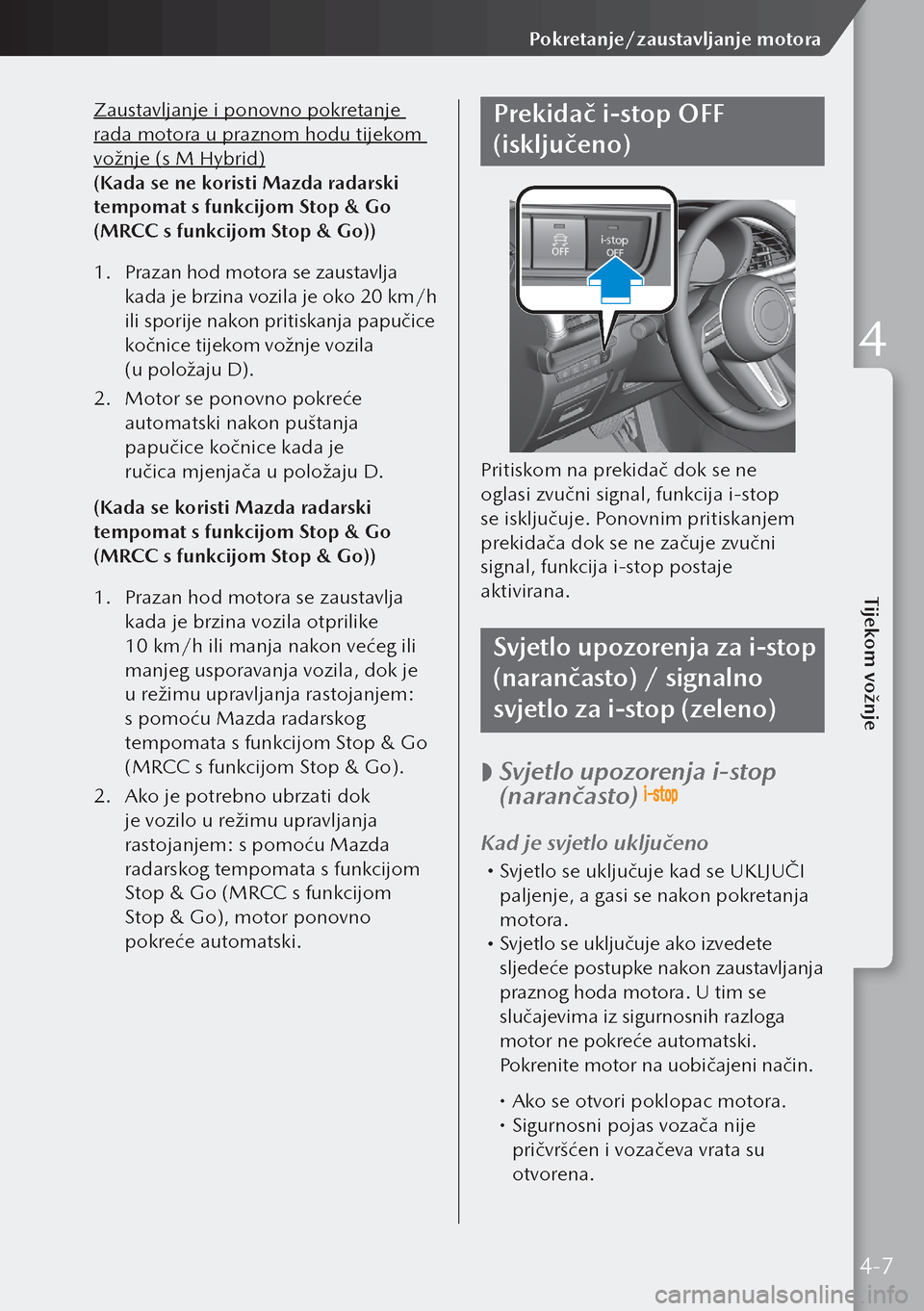 MAZDA MODEL 3 HATCHBACK 2019  Upute za uporabu (in Crotian) Zaustavljanje i ponovno pokretanje 
rada motora u praznom hodu tijekom 
vožnje (s M Hybrid)
(Kada se ne koristi Mazda radarski 
tempomat s funkcijom Stop & Go 
(MRCC s funkcijom Stop & Go))
1. Prazan