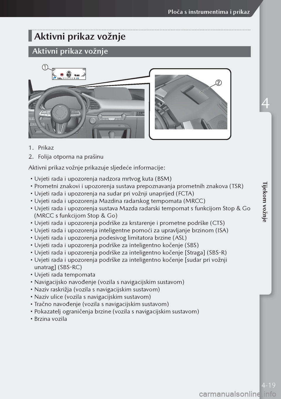 MAZDA MODEL 3 HATCHBACK 2019 Upute za uporabu (in Crotian) Aktivni prikaz vožnje
Aktivni prikaz vožnje
1. Prikaz
2. Folija otporna na prašinu
Aktivni prikaz vožnje prikazuje sljedeće informacije:
Uvjeti rada i upozorenja nadzora mrtvog kuta (BSM) MAZDA MODEL 3 HATCHBACK 2019 Upute za uporabu (in Crotian) Aktivni prikaz vožnje
Aktivni prikaz vožnje
1. Prikaz
2. Folija otporna na prašinu
Aktivni prikaz vožnje prikazuje sljedeće informacije:
Uvjeti rada i upozorenja nadzora mrtvog kuta (BSM)
