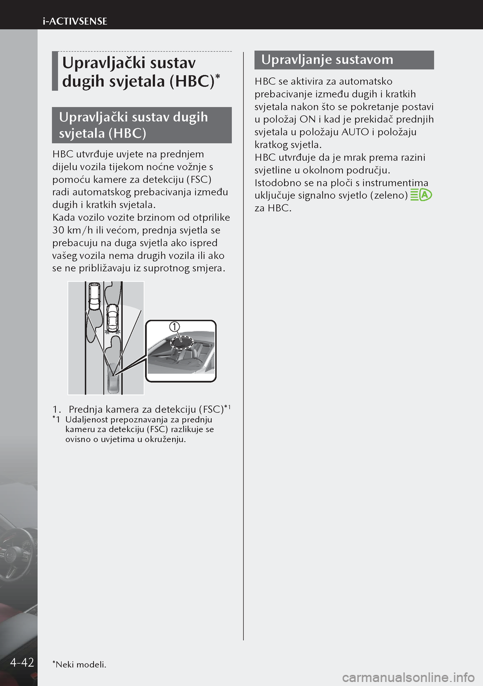 MAZDA MODEL 3 HATCHBACK 2019 Upute za uporabu (in Crotian) Upravljački sustav
dugih svjetala (HBC)*
Upravljački sustav dugih
svjetala (HBC)
HBC utvrđuje uvjete na prednjem
dijelu vozila tijekom noćne vožnje s
pomoću kamere za detekciju (FSC)
radi a MAZDA MODEL 3 HATCHBACK 2019 Upute za uporabu (in Crotian) Upravljački sustav
dugih svjetala (HBC)*
Upravljački sustav dugih
svjetala (HBC)
HBC utvrđuje uvjete na prednjem
dijelu vozila tijekom noćne vožnje s
pomoću kamere za detekciju (FSC)
radi a