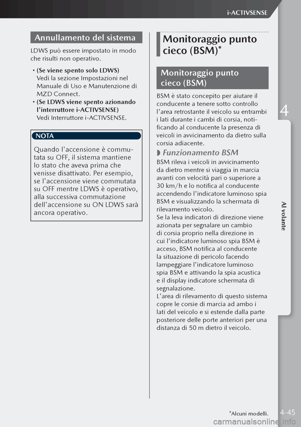 MAZDA MODEL 3 HATCHBACK 2019 Manuale del proprietario (in Italian) Annullamento del sistema
LDWS può essere impostato in modo
che risulti non operativo.
(Se viene spento solo LDWS)
Vedi la sezione Impostazioni nel
Manuale di Uso e Manutenzione di
MZD Connec MAZDA MODEL 3 HATCHBACK 2019 Manuale del proprietario (in Italian) Annullamento del sistema
LDWS può essere impostato in modo
che risulti non operativo.
(Se viene spento solo LDWS)
Vedi la sezione Impostazioni nel
Manuale di Uso e Manutenzione di
MZD Connec