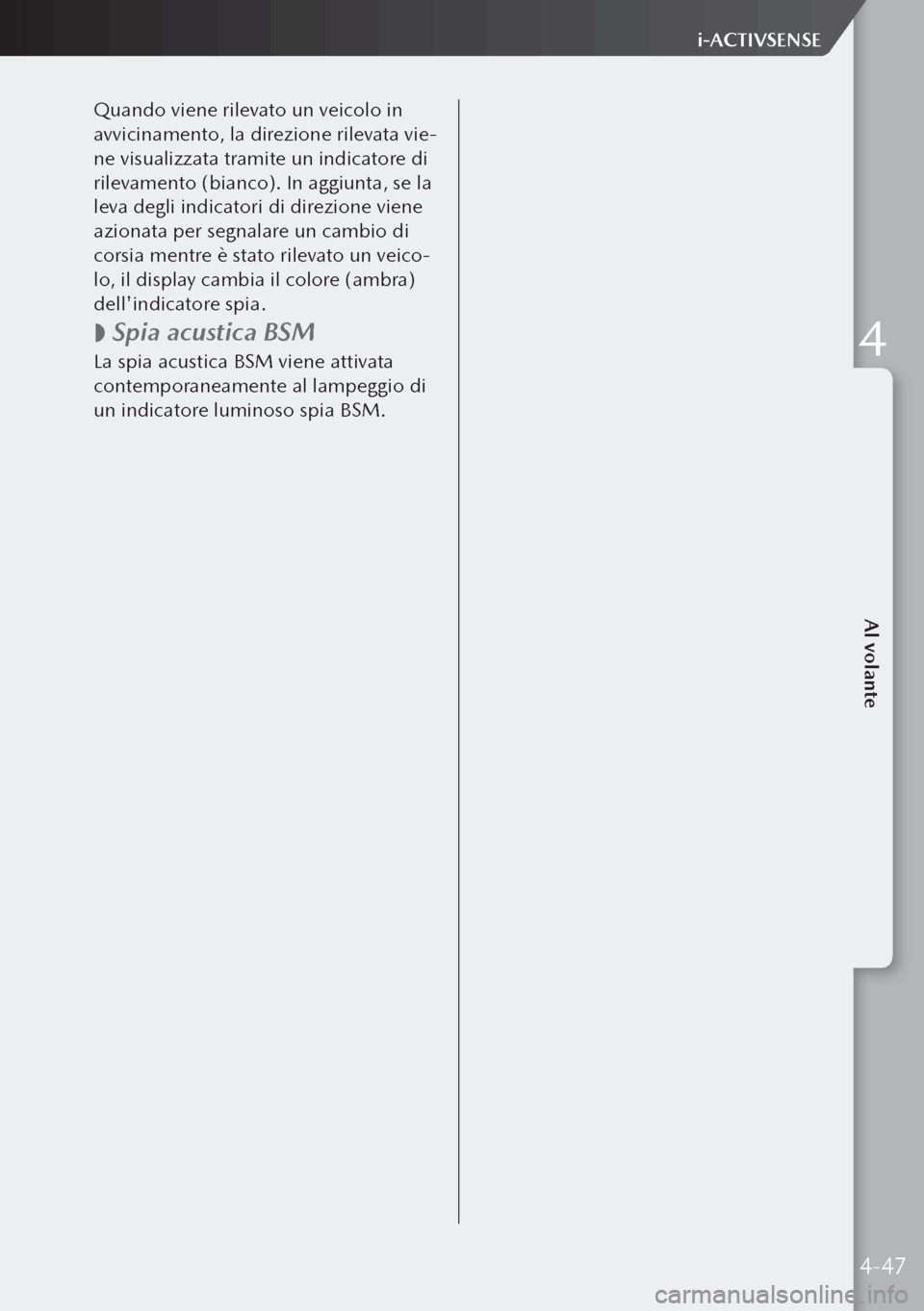 MAZDA MODEL 3 HATCHBACK 2019 Manuale del proprietario (in Italian) Quando viene rilevato un veicolo in
avvicinamento, la direzione rilevata vie-
ne visualizzata tramite un indicatore di
rilevamento (bianco). In aggiunta, se la
leva degli indicatori di direzione vi MAZDA MODEL 3 HATCHBACK 2019 Manuale del proprietario (in Italian) Quando viene rilevato un veicolo in
avvicinamento, la direzione rilevata vie-
ne visualizzata tramite un indicatore di
rilevamento (bianco). In aggiunta, se la
leva degli indicatori di direzione vi