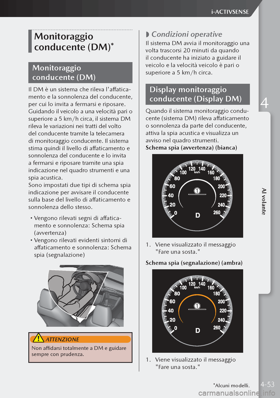 MAZDA MODEL 3 HATCHBACK 2019 Manuale del proprietario (in Italian) Monitoraggio
conducente (DM)*
Monitoraggio
conducente (DM)
Il DM è un sistema che rileva laffatica-
mento e la sonnolenza del conducente,
per cui lo invita a fermarsi e riposare.
Guidando il vei MAZDA MODEL 3 HATCHBACK 2019 Manuale del proprietario (in Italian) Monitoraggio
conducente (DM)*
Monitoraggio
conducente (DM)
Il DM è un sistema che rileva laffatica-
mento e la sonnolenza del conducente,
per cui lo invita a fermarsi e riposare.
Guidando il vei