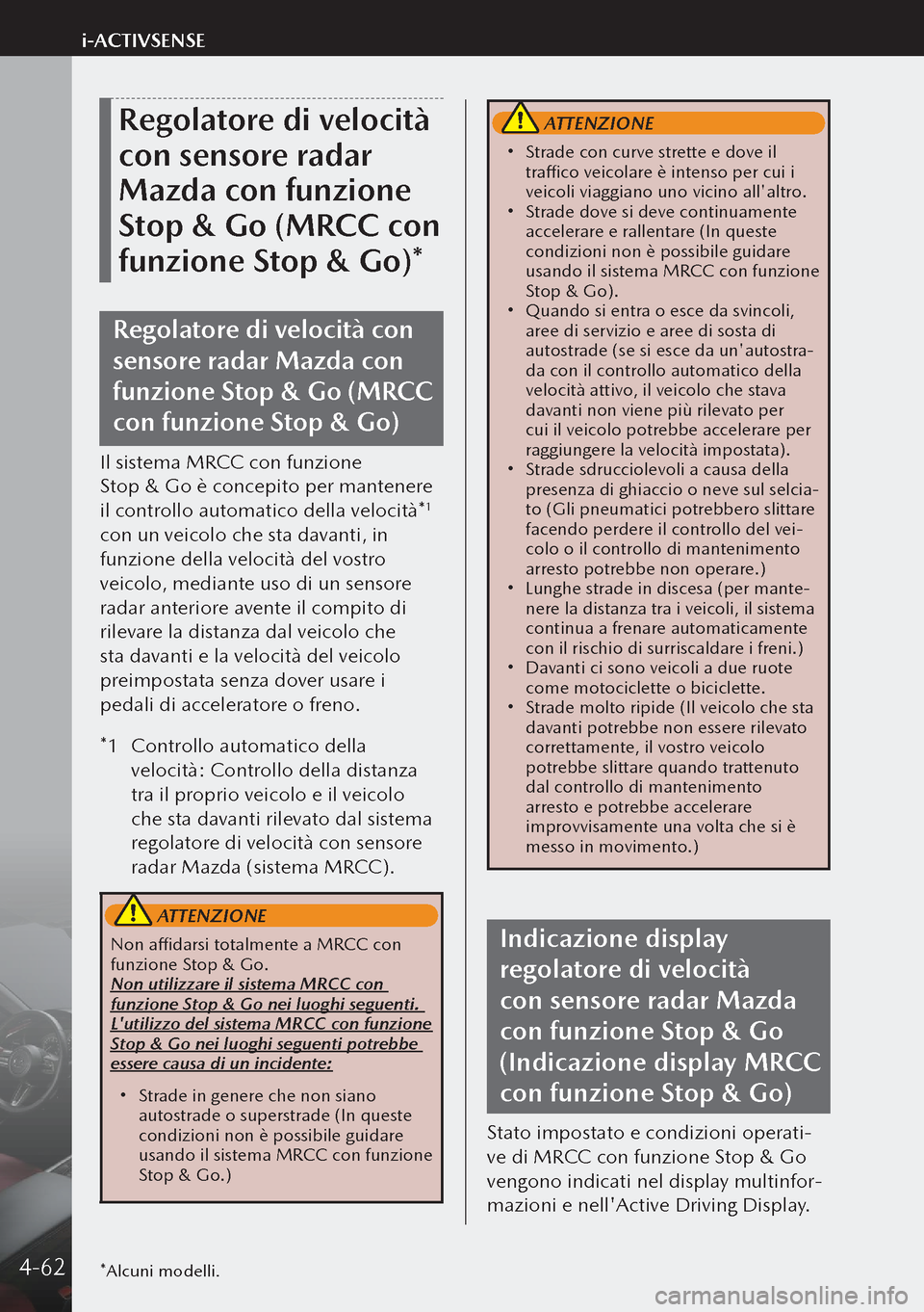 MAZDA MODEL 3 HATCHBACK 2019 Manuale del proprietario (in Italian) Regolatore di velocità
con sensore radar
Mazda con funzione
Stop & Go (MRCC con
funzione Stop & Go)*
Regolatore di velocità con
sensore radar Mazda con
funzione Stop & Go (MRCC
con funzione S MAZDA MODEL 3 HATCHBACK 2019 Manuale del proprietario (in Italian) Regolatore di velocità
con sensore radar
Mazda con funzione
Stop & Go (MRCC con
funzione Stop & Go)*
Regolatore di velocità con
sensore radar Mazda con
funzione Stop & Go (MRCC
con funzione S