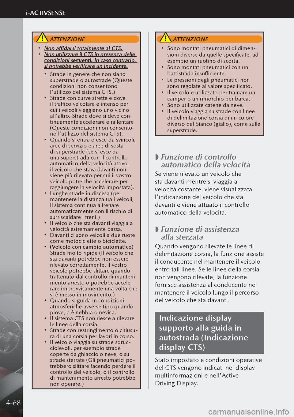 MAZDA MODEL 3 HATCHBACK 2019 Manuale del proprietario (in Italian) ATTENZIONE
Non affidarsi totalmente al CTS. Non utilizzare il CTS in presenza delle
condizioni seguenti. In caso contrario,
si potrebbe verificare un incidente.
Strade in genere che non MAZDA MODEL 3 HATCHBACK 2019 Manuale del proprietario (in Italian) ATTENZIONE
Non affidarsi totalmente al CTS. Non utilizzare il CTS in presenza delle
condizioni seguenti. In caso contrario,
si potrebbe verificare un incidente.
Strade in genere che non