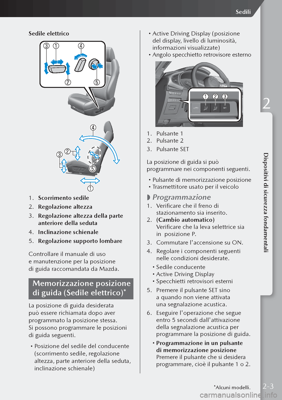 MAZDA MODEL 3 HATCHBACK 2019  Manuale del proprietario (in Italian) Sedile elettrico
1. Scorrimento sedile
2.  Regolazione altezza
3.  Regolazione altezza della parte 
anteriore della seduta
4.  Inclinazione schienale
5.  Regolazione supporto lombare
Controllare il ma
