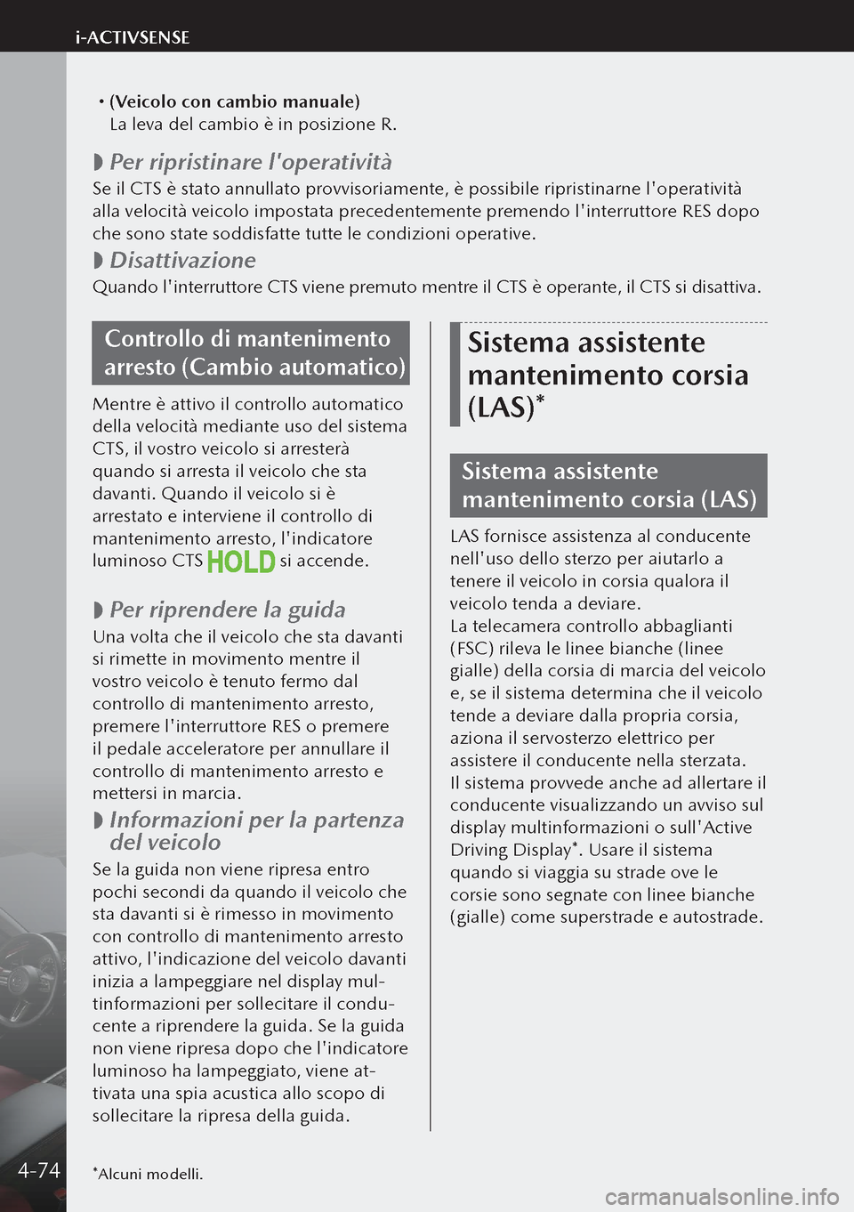 MAZDA MODEL 3 HATCHBACK 2019 Manuale del proprietario (in Italian) (Veicolo con cambio manuale)
La leva del cambio è in posizione R.
Per ripristinare loperatività
Se il CTS è stato annullato provvisoriamente, è possibile ripristinarne loperatività
MAZDA MODEL 3 HATCHBACK 2019 Manuale del proprietario (in Italian) (Veicolo con cambio manuale)
La leva del cambio è in posizione R.
Per ripristinare loperatività
Se il CTS è stato annullato provvisoriamente, è possibile ripristinarne loperatività