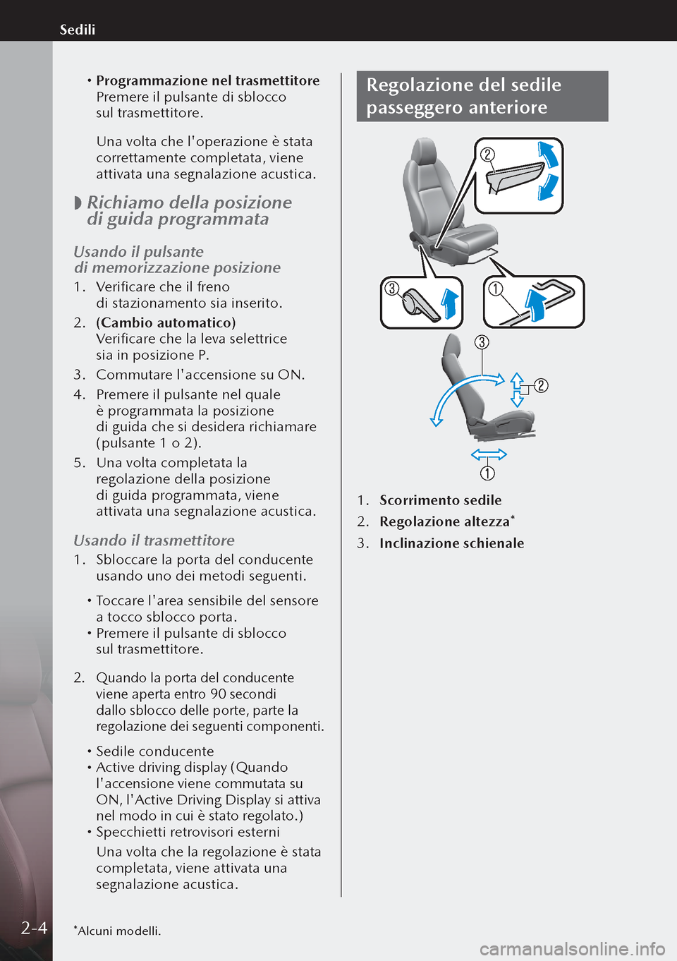 MAZDA MODEL 3 HATCHBACK 2019  Manuale del proprietario (in Italian)  Programmazione nel trasmettitore
  Premere il pulsante di sblocco 
sul trasmettitore.
  Una volta che loperazione è stata 
correttamente completata, viene 
attivata una segnalazione acustica.
 