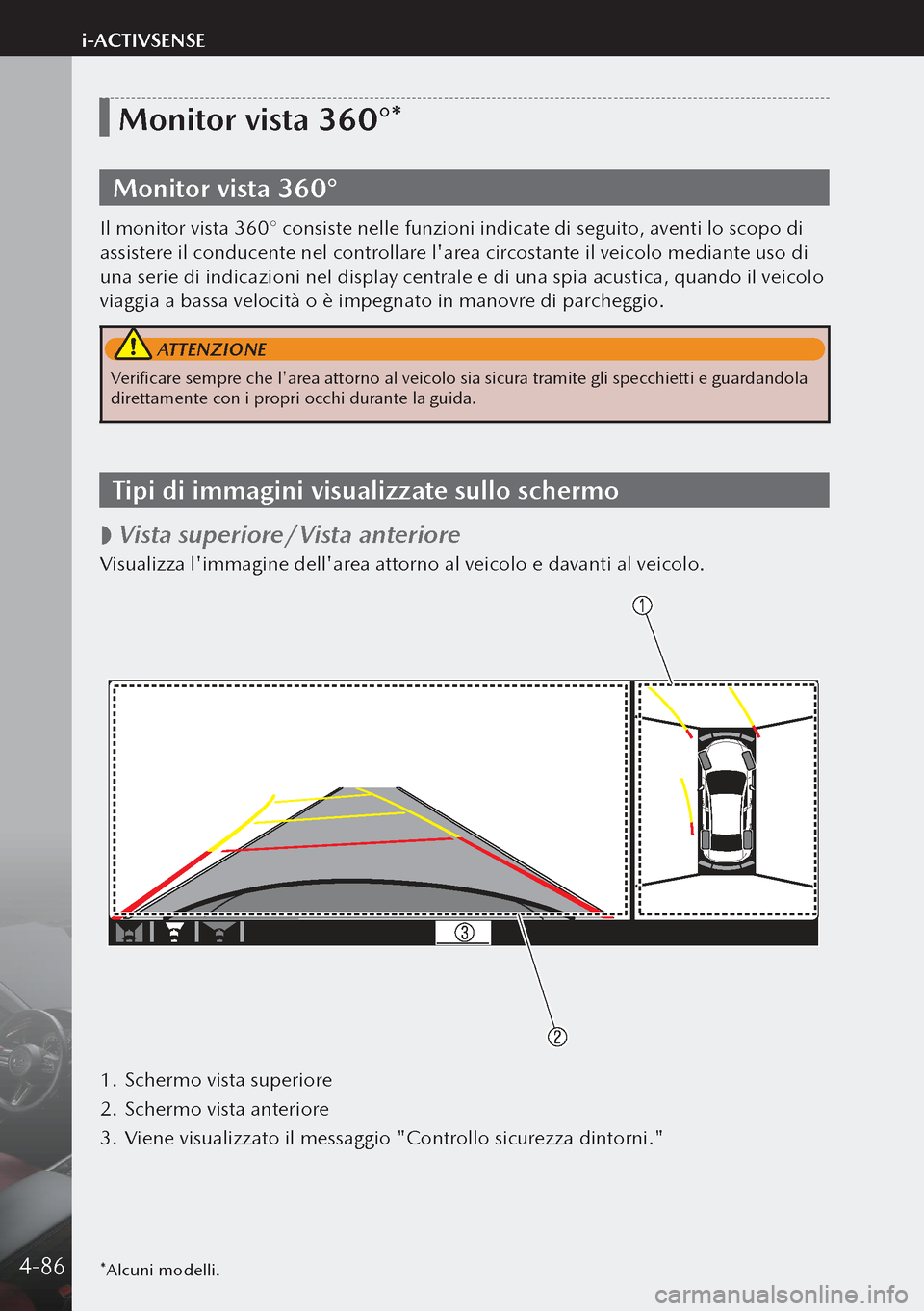 MAZDA MODEL 3 HATCHBACK 2019 Manuale del proprietario (in Italian) *Alcuni modelli.
Monitor vista 360°*
Monitor vista 360°
Il monitor vista 360° consiste nelle funzioni indicate di seguito, aventi lo scopo di
assistere il conducente nel controllare larea circost MAZDA MODEL 3 HATCHBACK 2019 Manuale del proprietario (in Italian) *Alcuni modelli.
Monitor vista 360°*
Monitor vista 360°
Il monitor vista 360° consiste nelle funzioni indicate di seguito, aventi lo scopo di
assistere il conducente nel controllare larea circost