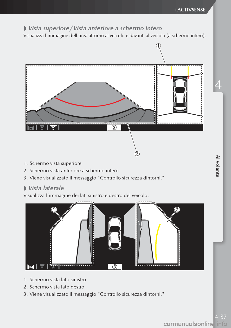 MAZDA MODEL 3 HATCHBACK 2019 Manuale del proprietario (in Italian)
Vista superiore/Vista anteriore a schermo intero
Visualizza limmagine dellarea attorno al veicolo e davanti al veicolo (a schermo intero).
1.
Schermo vista superiore
2. Schermo vista anterior MAZDA MODEL 3 HATCHBACK 2019 Manuale del proprietario (in Italian)
Vista superiore/Vista anteriore a schermo intero
Visualizza limmagine dellarea attorno al veicolo e davanti al veicolo (a schermo intero).
1.
Schermo vista superiore
2. Schermo vista anterior