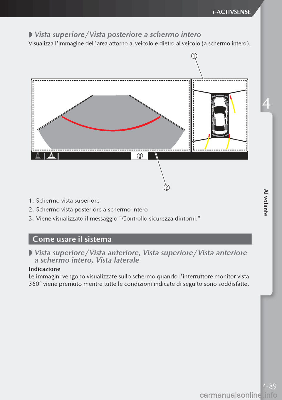 MAZDA MODEL 3 HATCHBACK 2019 Manuale del proprietario (in Italian)
Vista superiore/Vista posteriore a schermo intero
Visualizza limmagine dellarea attorno al veicolo e dietro al veicolo (a schermo intero).
1.
Schermo vista superiore
2. Schermo vista posterio MAZDA MODEL 3 HATCHBACK 2019 Manuale del proprietario (in Italian)
Vista superiore/Vista posteriore a schermo intero
Visualizza limmagine dellarea attorno al veicolo e dietro al veicolo (a schermo intero).
1.
Schermo vista superiore
2. Schermo vista posterio
