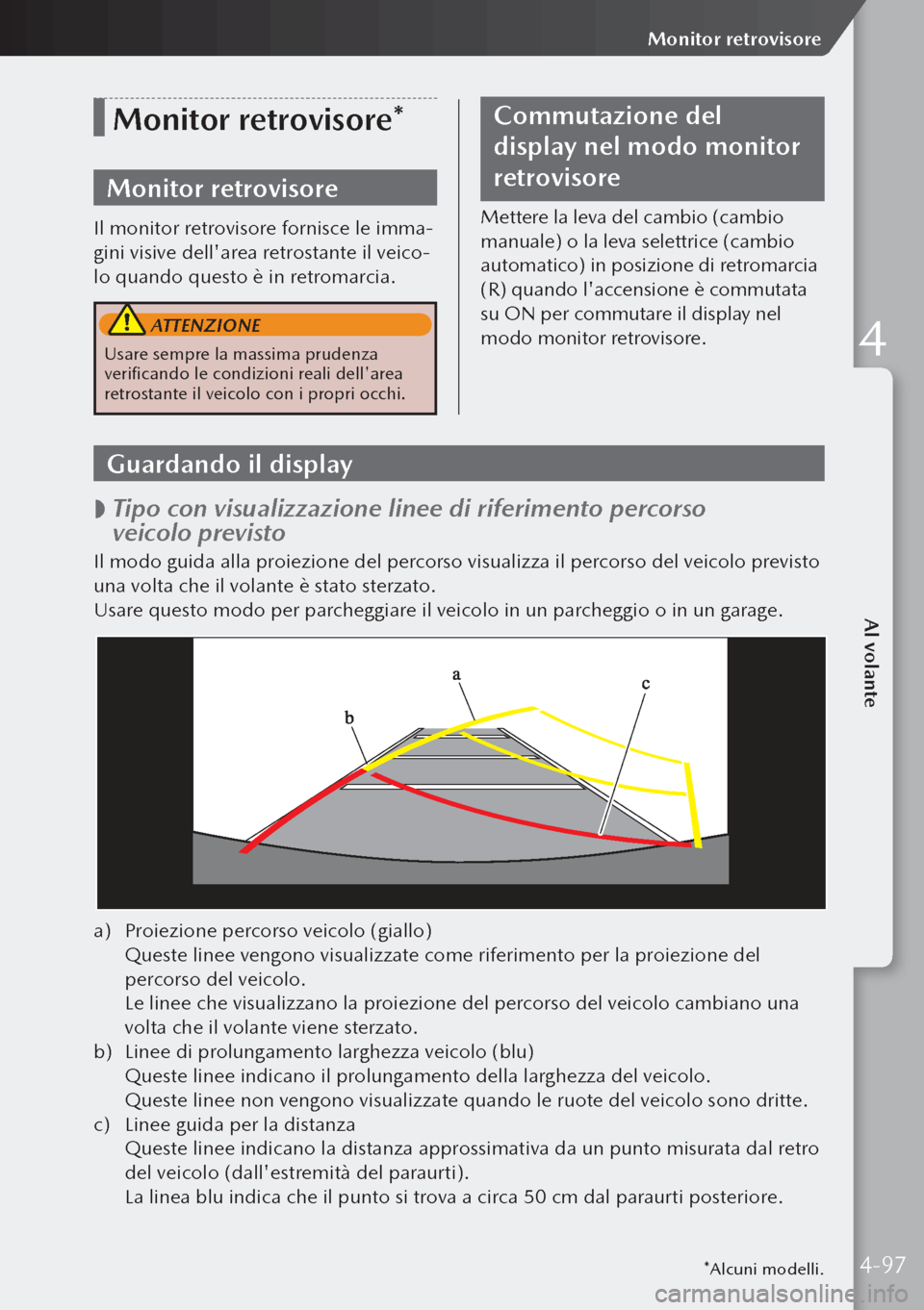 MAZDA MODEL 3 HATCHBACK 2019 Manuale del proprietario (in Italian) *Alcuni modelli.
Monitor retrovisore*
Monitor retrovisore
Il monitor retrovisore fornisce le imma-
gini visive dellarea retrostante il veico-
lo quando questo è in retromarcia.
ATTENZIONE
Usare sem MAZDA MODEL 3 HATCHBACK 2019 Manuale del proprietario (in Italian) *Alcuni modelli.
Monitor retrovisore*
Monitor retrovisore
Il monitor retrovisore fornisce le imma-
gini visive dellarea retrostante il veico-
lo quando questo è in retromarcia.
ATTENZIONE
Usare sem