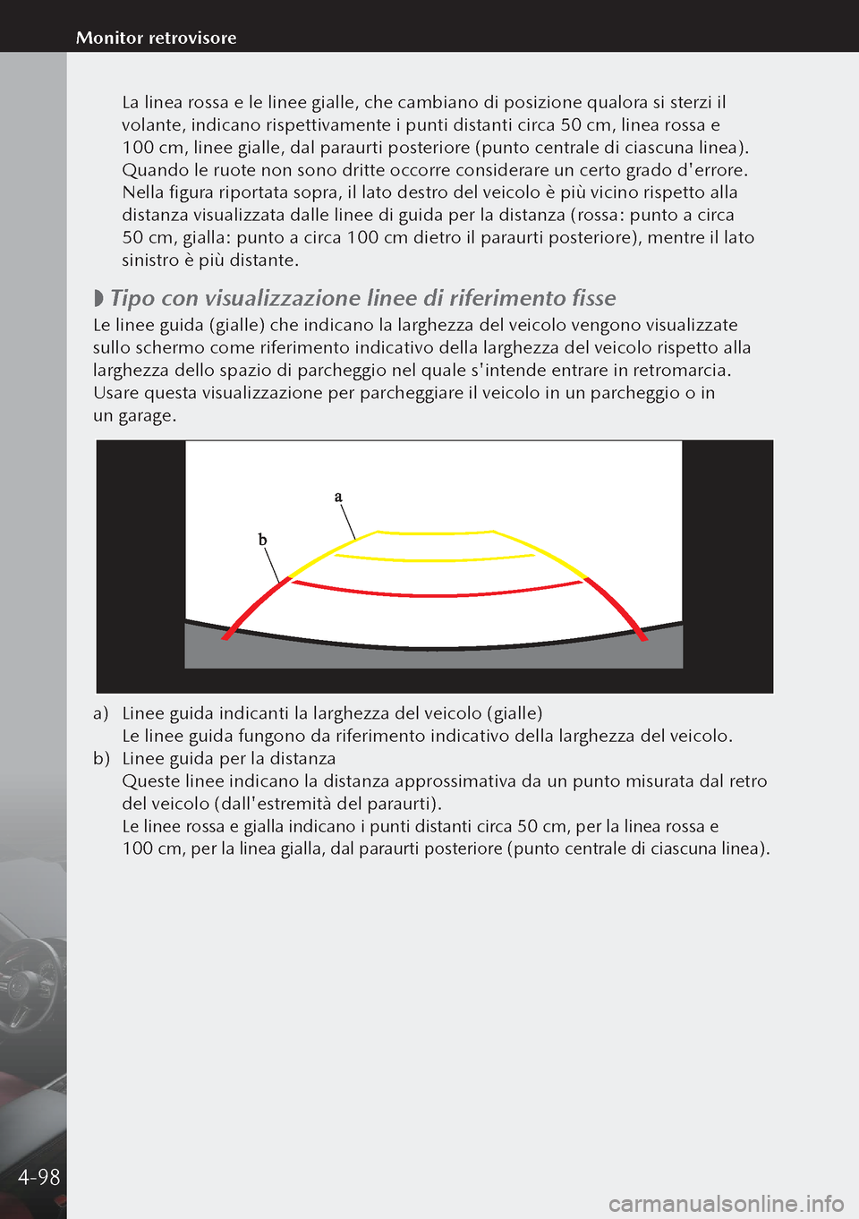 MAZDA MODEL 3 HATCHBACK 2019 Manuale del proprietario (in Italian) La linea rossa e le linee gialle, che cambiano di posizione qualora si sterzi il
volante, indicano rispettivamente i punti distanti circa 50 cm, linea rossa e
100 cm, linee gialle, dal paraurti po MAZDA MODEL 3 HATCHBACK 2019 Manuale del proprietario (in Italian) La linea rossa e le linee gialle, che cambiano di posizione qualora si sterzi il
volante, indicano rispettivamente i punti distanti circa 50 cm, linea rossa e
100 cm, linee gialle, dal paraurti po