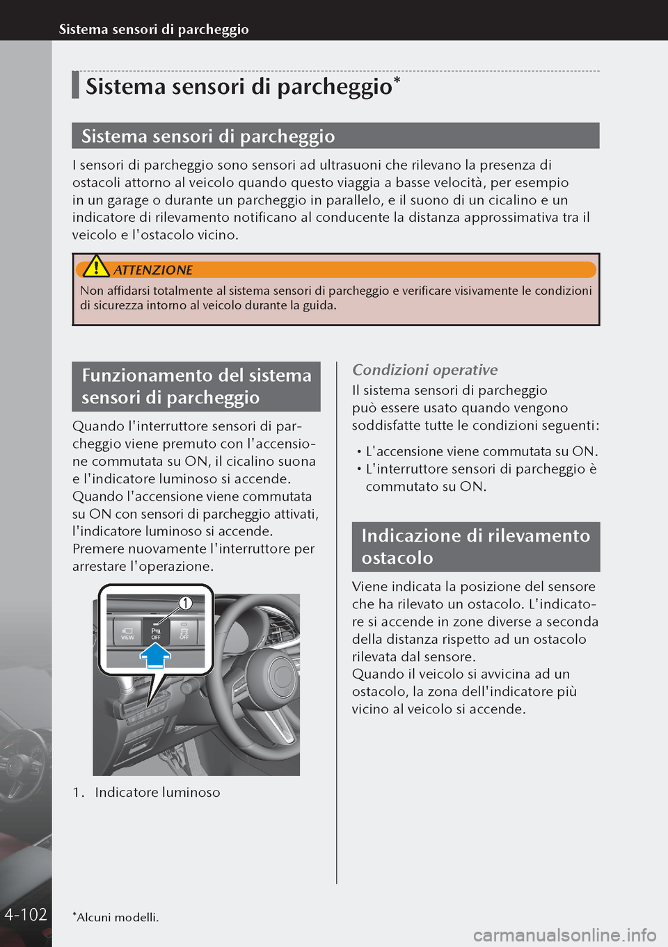 MAZDA MODEL 3 HATCHBACK 2019 Manuale del proprietario (in Italian) *Alcuni modelli.
Sistema sensori di parcheggio*
Sistema sensori di parcheggio
I sensori di parcheggio sono sensori ad ultrasuoni che rilevano la presenza di
ostacoli attorno al veicolo quando questo MAZDA MODEL 3 HATCHBACK 2019 Manuale del proprietario (in Italian) *Alcuni modelli.
Sistema sensori di parcheggio*
Sistema sensori di parcheggio
I sensori di parcheggio sono sensori ad ultrasuoni che rilevano la presenza di
ostacoli attorno al veicolo quando questo
